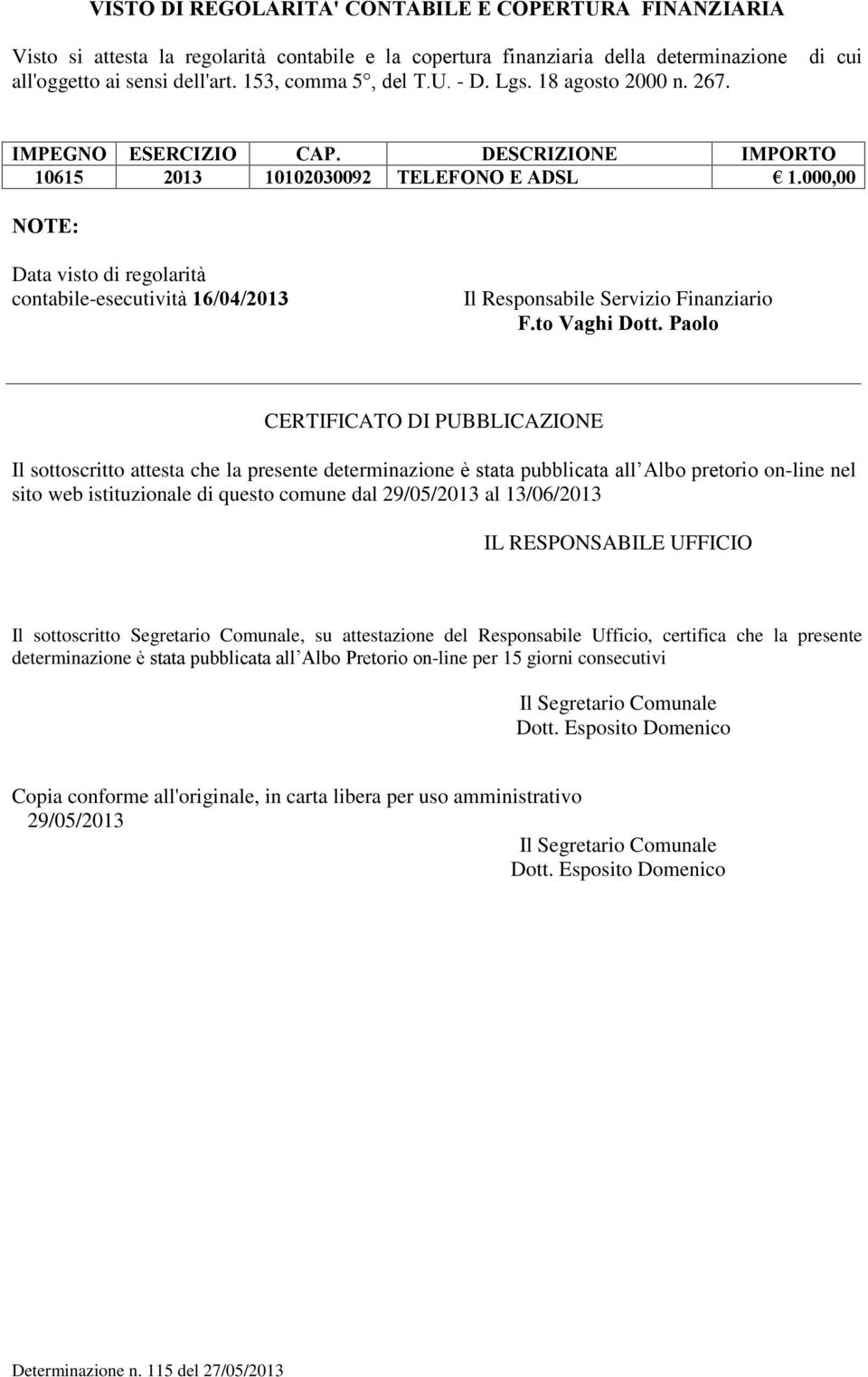 000,00 NOTE: Data visto di regolarità contabile-esecutività 16/04/2013 Il Responsabile Servizio Finanziario F.to Vaghi Dott.