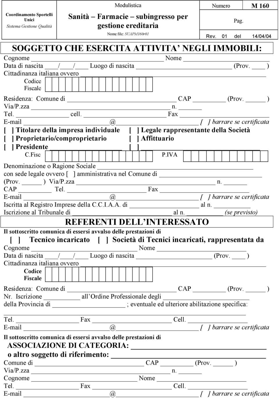 IVA Denominazione o Ragione Sociale con sede legale ovvero [ ] amministrativa nel Comune di (Prov. ) CAP Tel. Fax Iscritta al Registro Imprese della C.C.I.A.A. di al n.