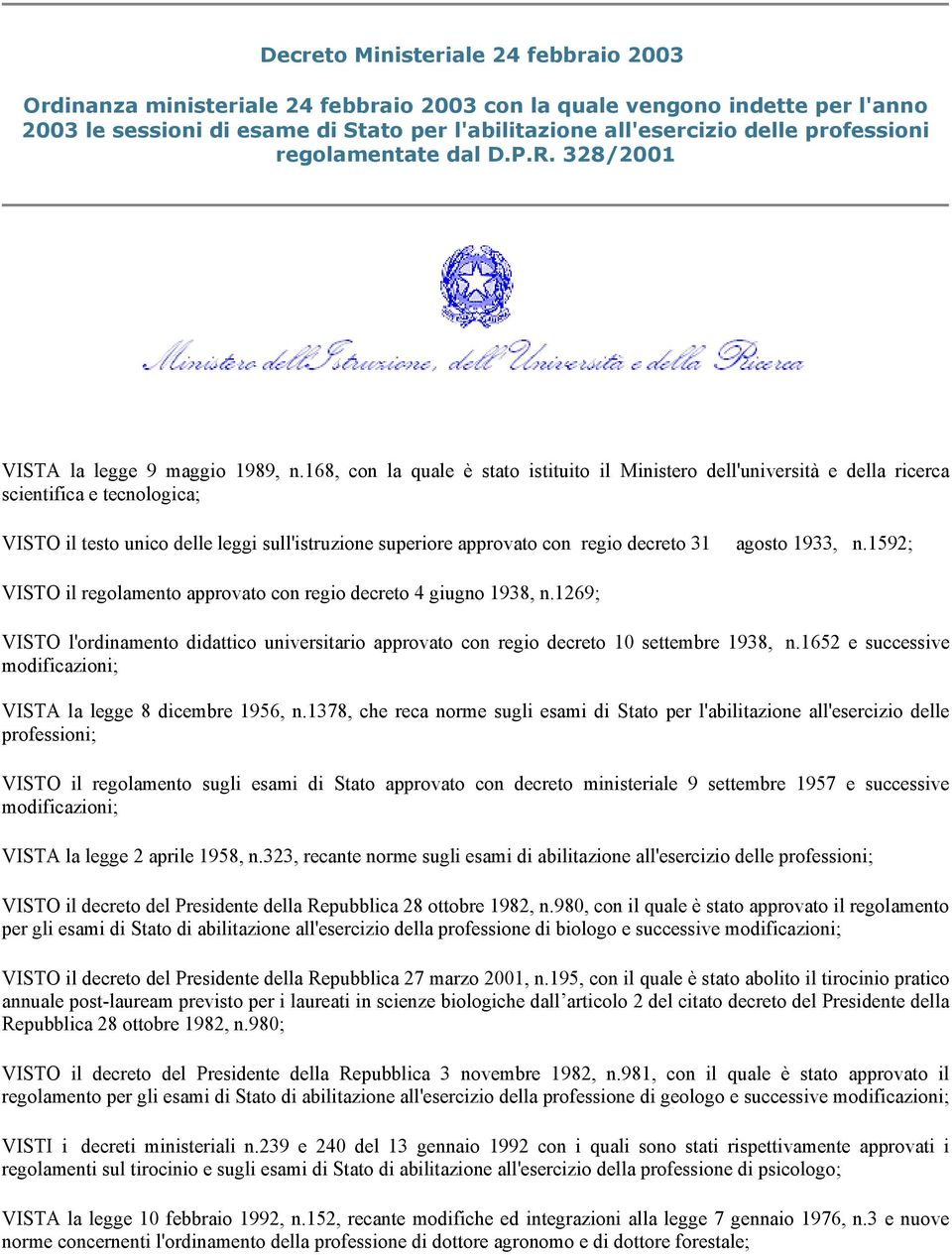 168, con la quale è stato istituito il Ministero dell'università e della ricerca scientifica e tecnologica; VISTO il testo unico delle leggi sull'istruzione superiore approvato con regio decreto 31