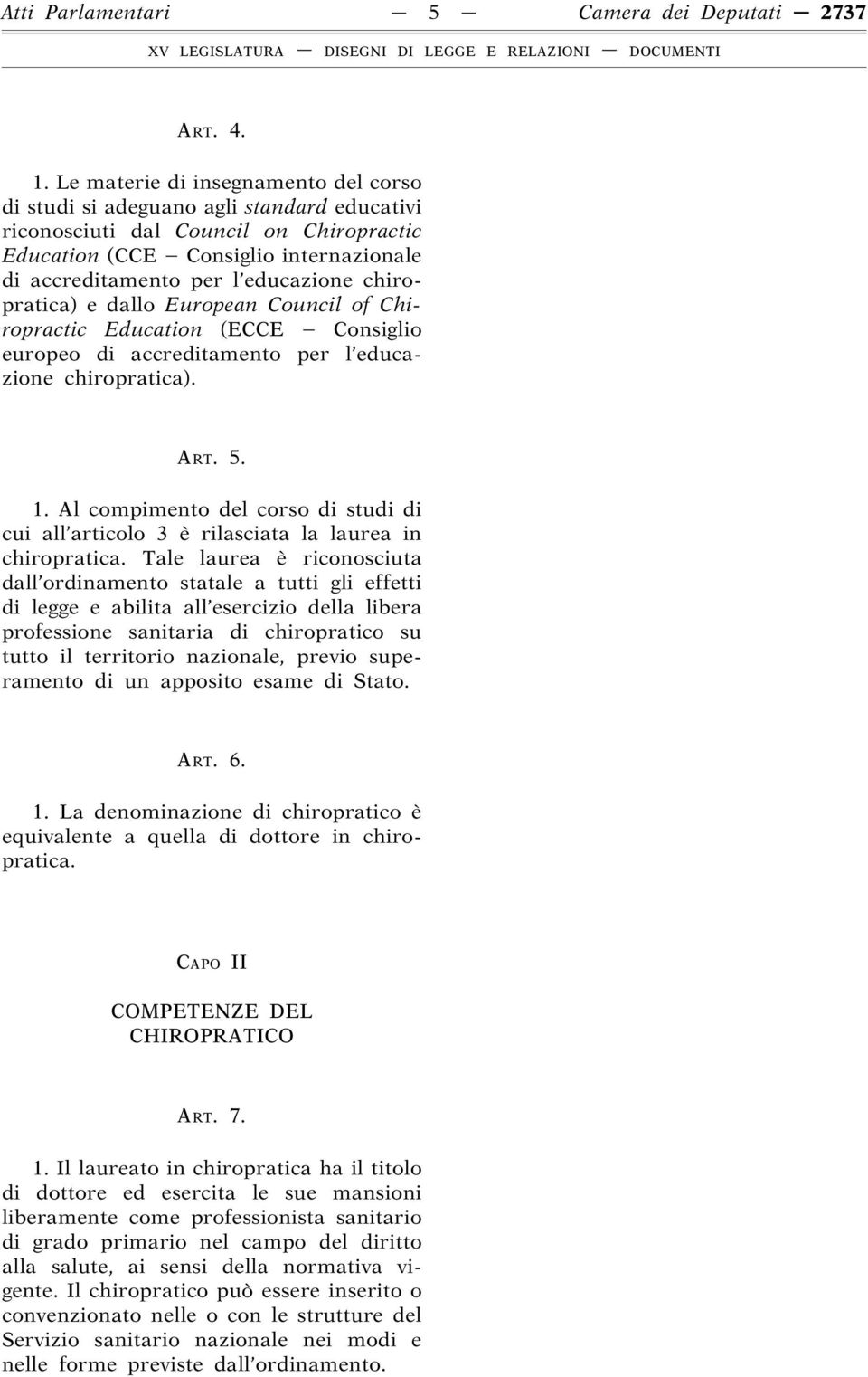 chiropratica) e dallo European Council of Chiropractic Education (ECCE Consiglio europeo di accreditamento per l educazione chiropratica). ART. 5. 1.