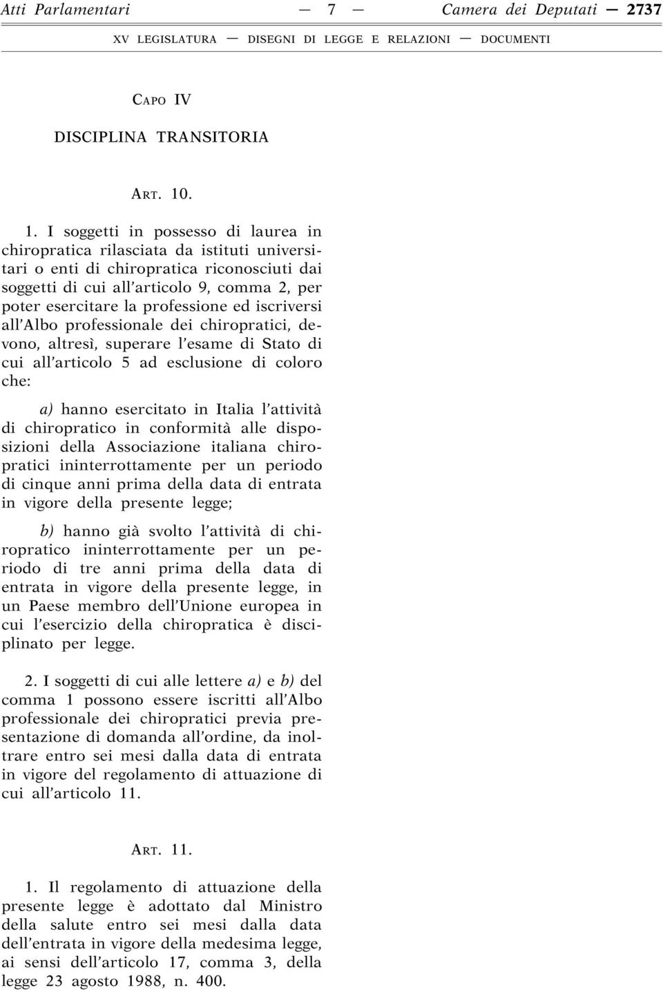 professione ed iscriversi all Albo professionale dei chiropratici, devono, altresì, superare l esame di Stato di cui all articolo 5 ad esclusione di coloro che: a) hanno esercitato in Italia l