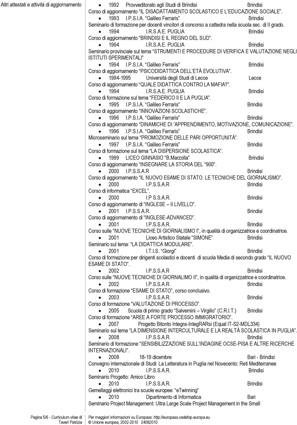 P.S.I.A. Galileo Ferraris Brindisi Corso di aggiornamento PSICODIDATTICA DELL ETÀ EVOLUTIVA. 1994-1995 Università degli Studi di Lecce Lecce Corso di aggiornamento QUALE DIDATTICA CONTRO LA MAFIA?