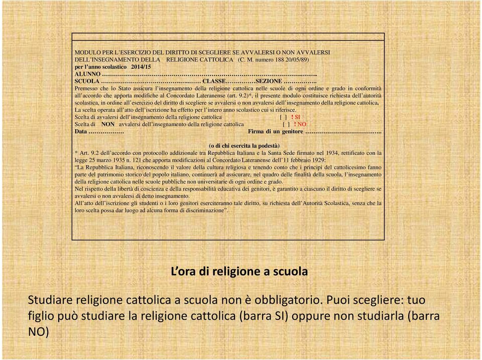 . Premesso che lo Stato assicura l insegnamento della religione cattolica nelle scuole di ogni ordine e grado in conformità all accordo che apporta modifiche al Concordato Lateranense (art. 9.