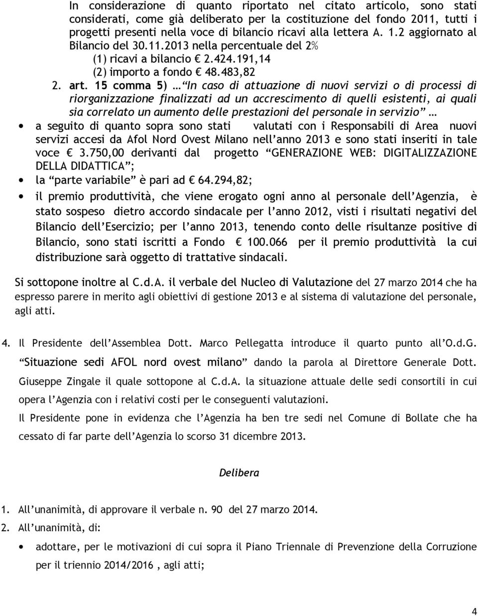 15 comma 5) In caso di attuazione di nuovi servizi o di processi di riorganizzazione finalizzati ad un accrescimento di quelli esistenti, ai quali sia correlato un aumento delle prestazioni del