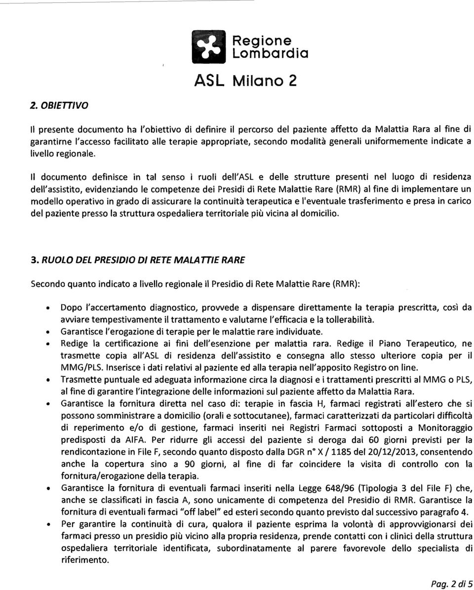 Il documento definisce in tal senso i ruoli dell'asl e delle strutture presenti nel luogo di residenza dell'assistito, evidenziando le competenze dei Presidi di Rete Malattie Rare (RMR) al fine di