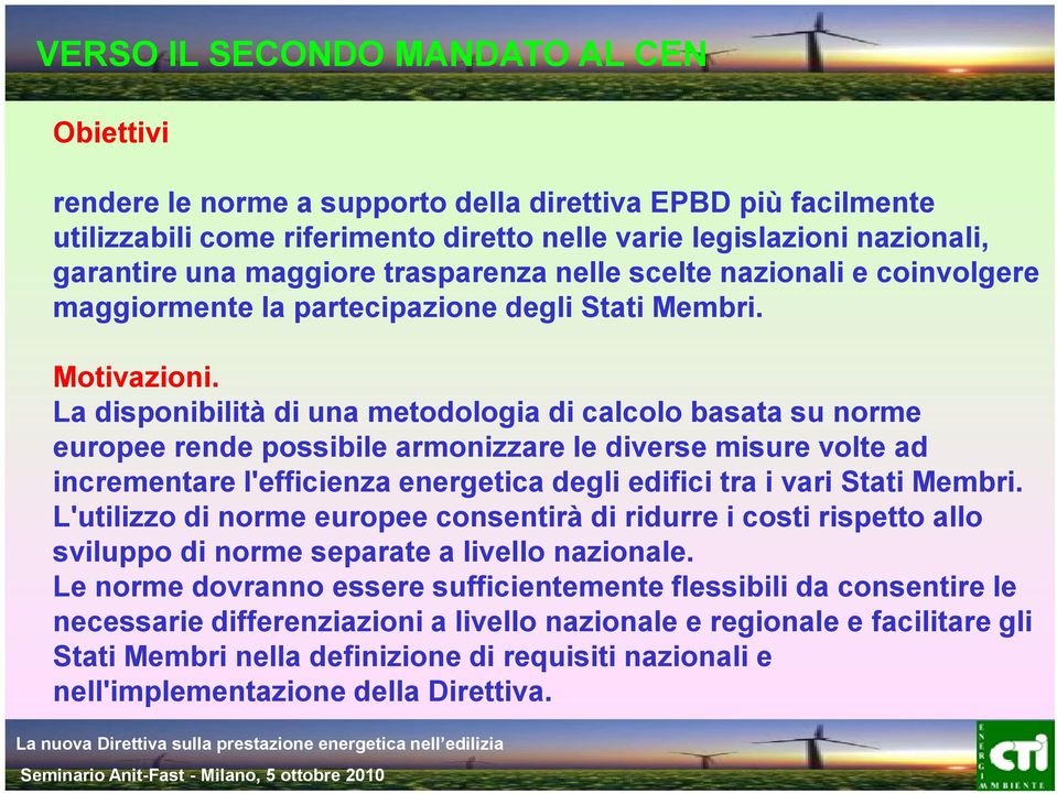 La disponibilità di una metodologia di calcolo basata su norme europee rende possibile armonizzare le diverse misure volte ad incrementare l'efficienza energetica degli edifici tra i vari Stati