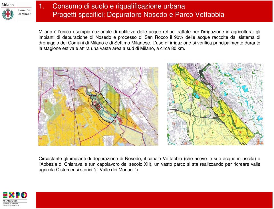 L'uso di irrigazione si verifica principalmente durante la stagione estiva e attira una vasta area a sud di Milano, a circa 80 km.