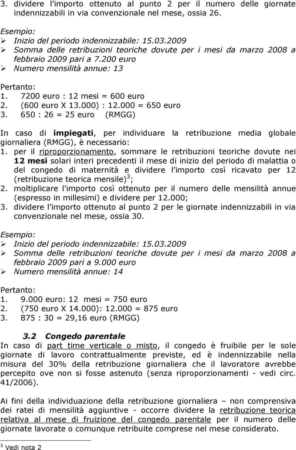 000) : 12.000 = 650 euro 3. 650 : 26 = 25 euro (RMGG) In caso di impiegati, per individuare la retribuzione media globale giornaliera (RMGG), è necessario: 1.