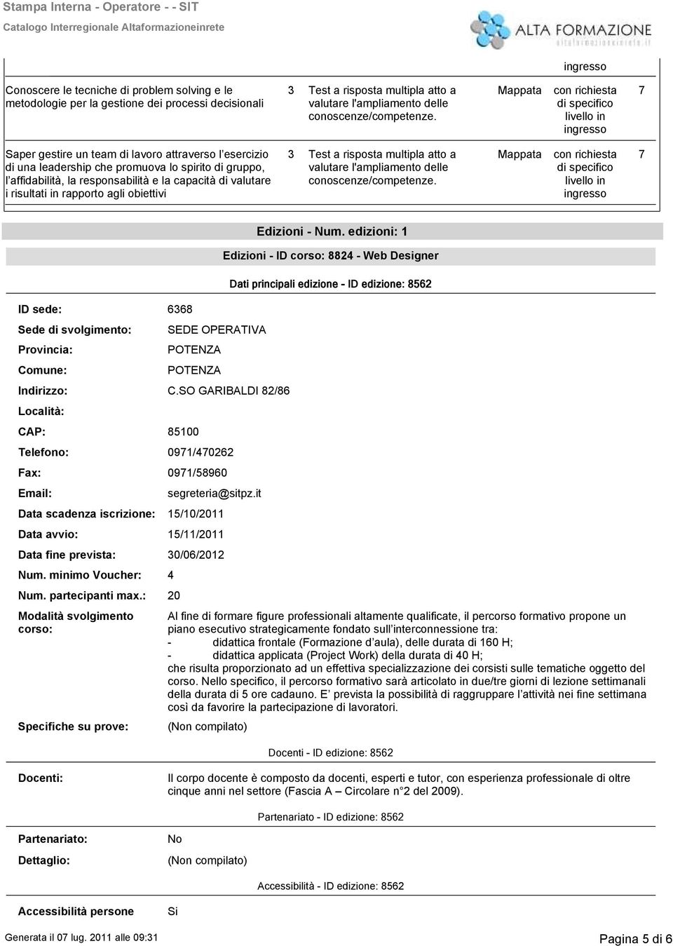 Fax: Email: Data scadenza iscrizione: SEDE OPERATIVA POTENZA POTENZA Edizioni - Num. edizioni: 1 Edizioni - ID corso: 8824 - Web Designer C.