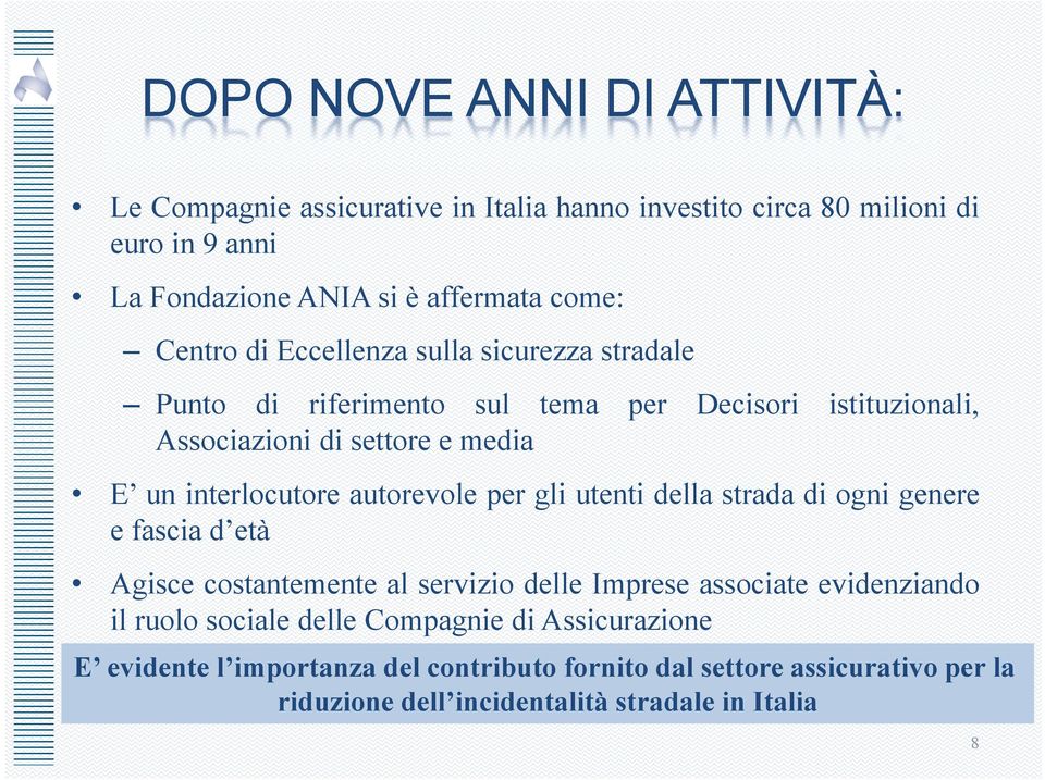 autorevole per gli utenti della strada di ogni genere e fascia d età Agisce costantemente al servizio delle Imprese associate evidenziando il ruolo sociale