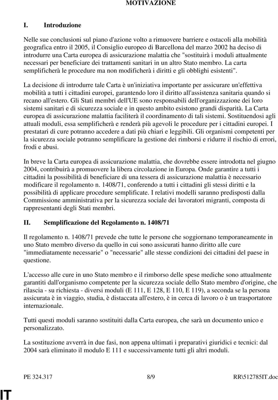 introdurre una Carta europea di assicurazione malattia che "sostituirà i moduli attualmente necessari per beneficiare dei trattamenti sanitari in un altro Stato membro.