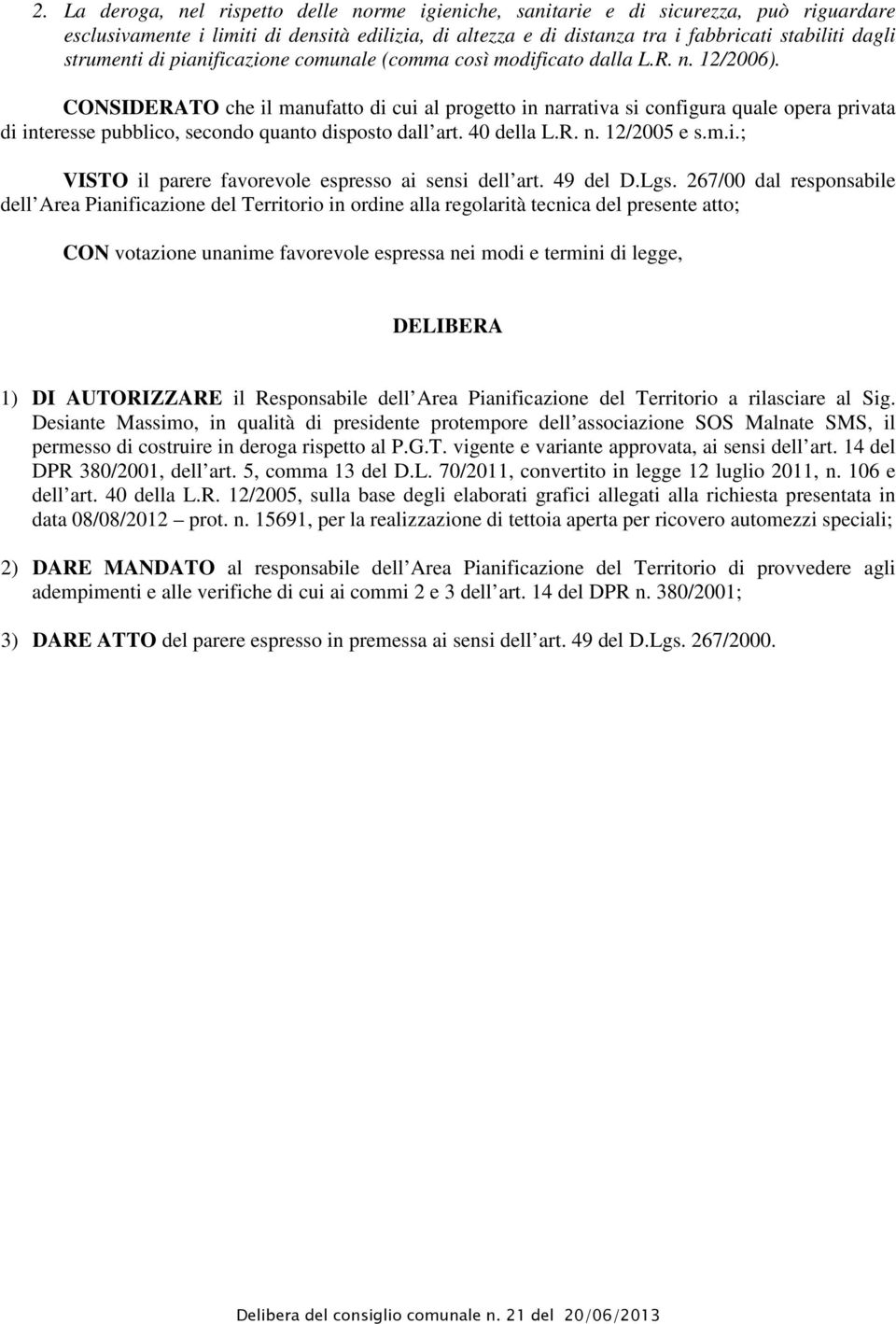 CONSIDERATO che il manufatto di cui al progetto in narrativa si configura quale opera privata di interesse pubblico, secondo quanto disposto dall art. 40 della L.R. n. 12/2005 e s.m.i.; VISTO il parere favorevole espresso ai sensi dell art.