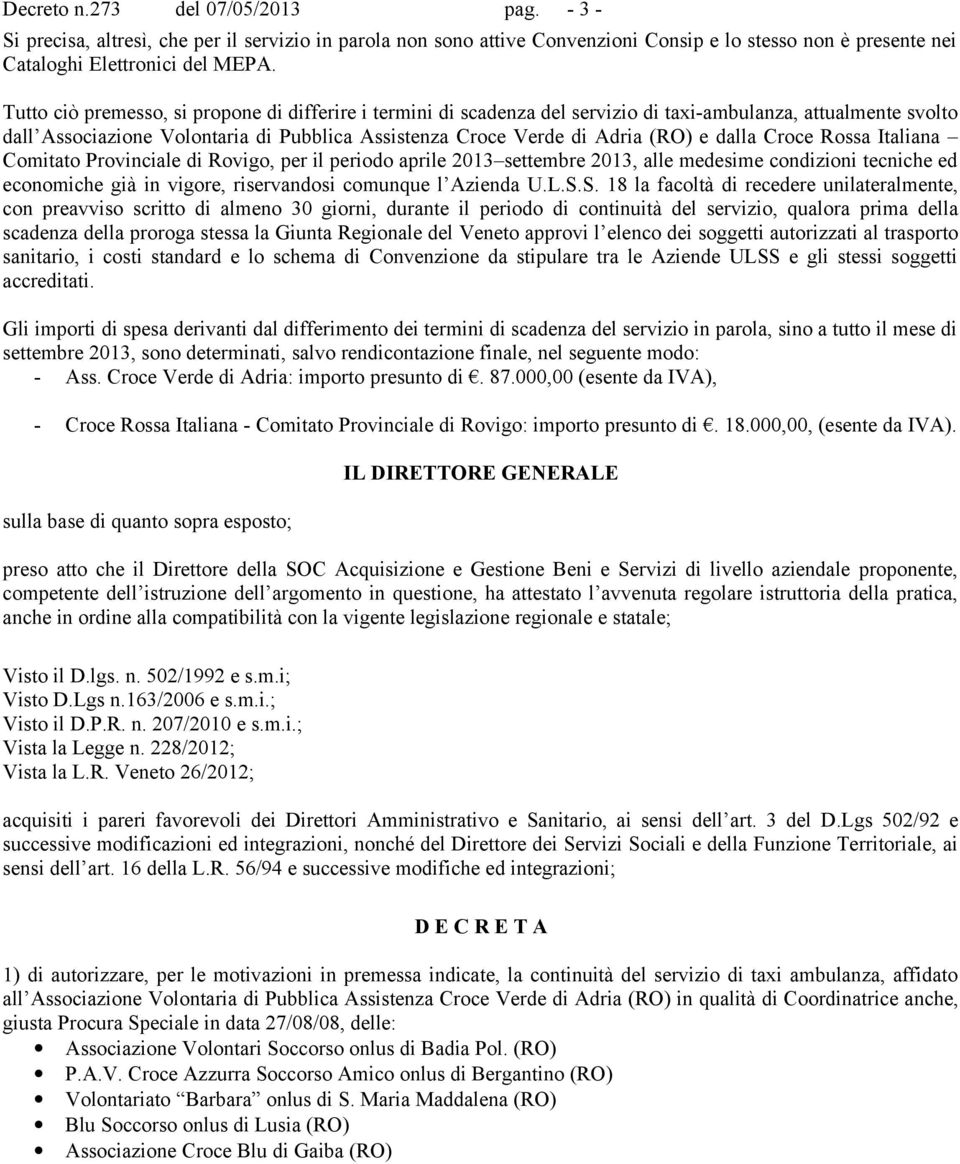 dalla Croce Rossa Italiana Comitato Provinciale di Rovigo, per il periodo aprile 2013 settembre 2013, alle medesime condizioni tecniche ed economiche già in vigore, riservandosi comunque l Azienda U.