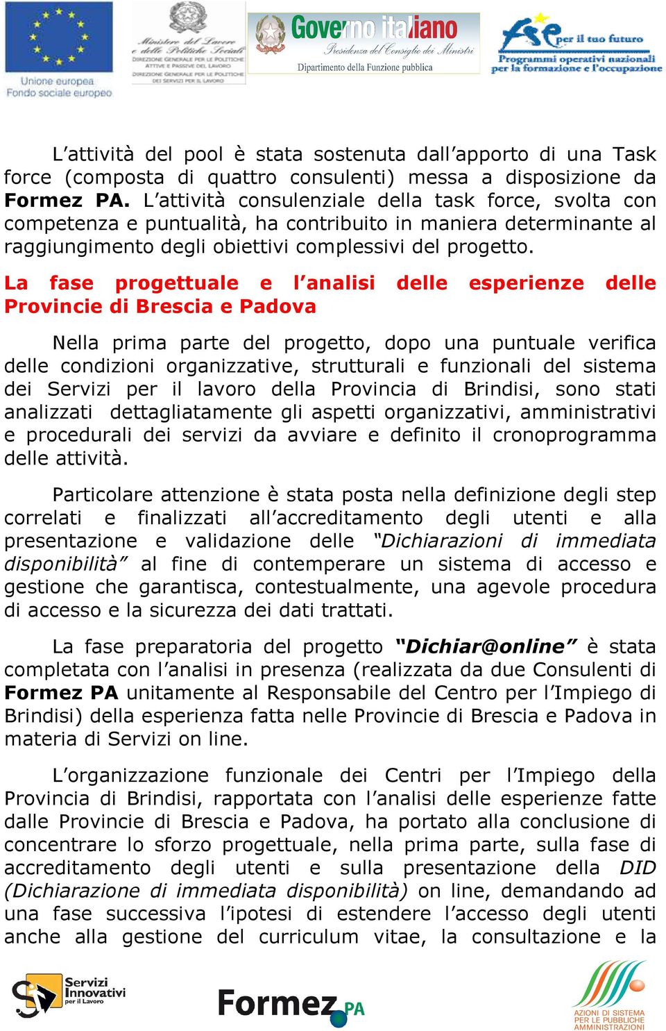 La fase progettuale e l analisi delle esperienze delle Provincie di Brescia e Padova Nella prima parte del progetto, dopo una puntuale verifica delle condizioni organizzative, strutturali e