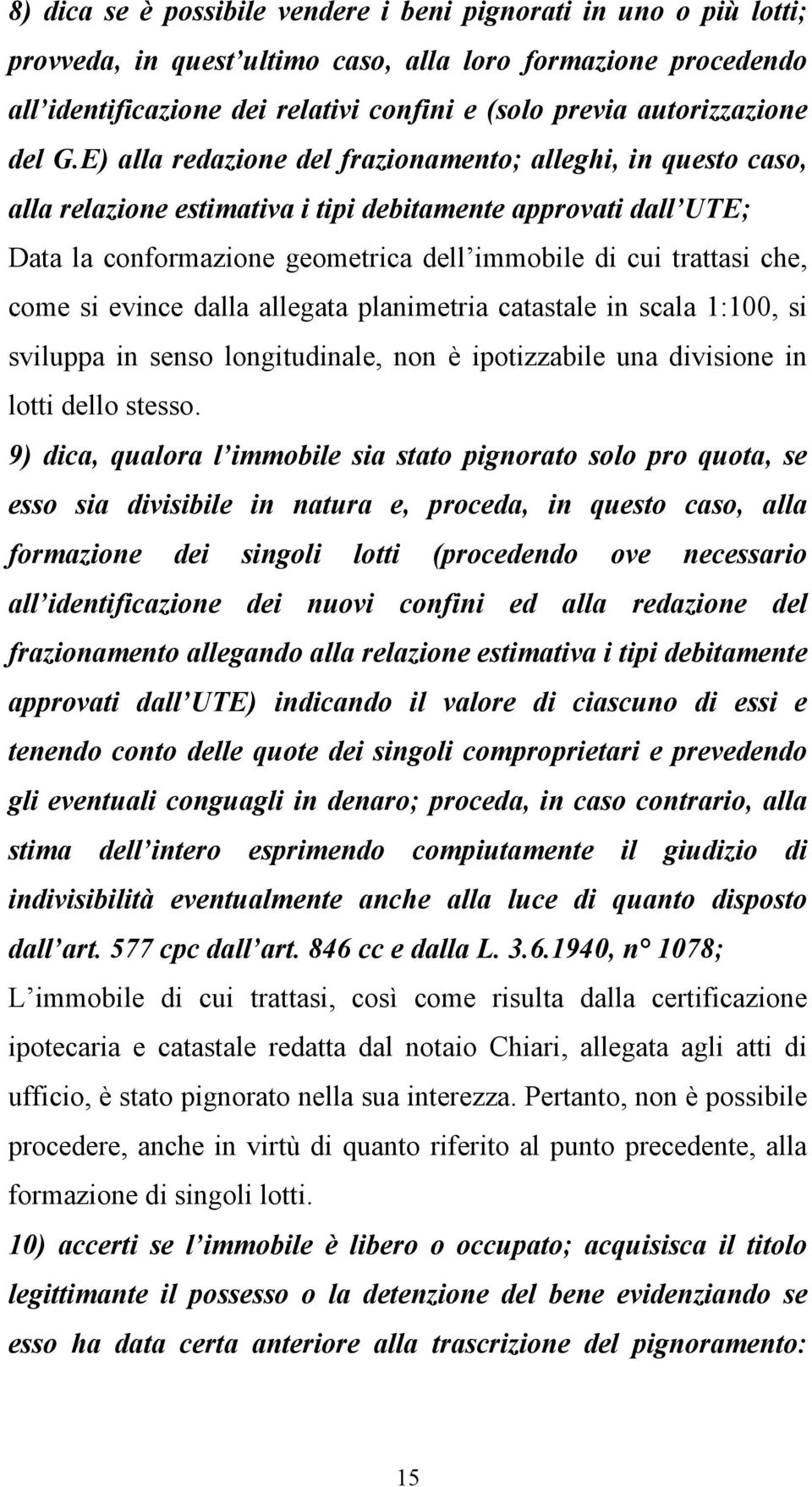 E) alla redazione del frazionamento; alleghi, in questo caso, alla relazione estimativa i tipi debitamente approvati dall UTE; Data la conformazione geometrica dell immobile di cui trattasi che, come