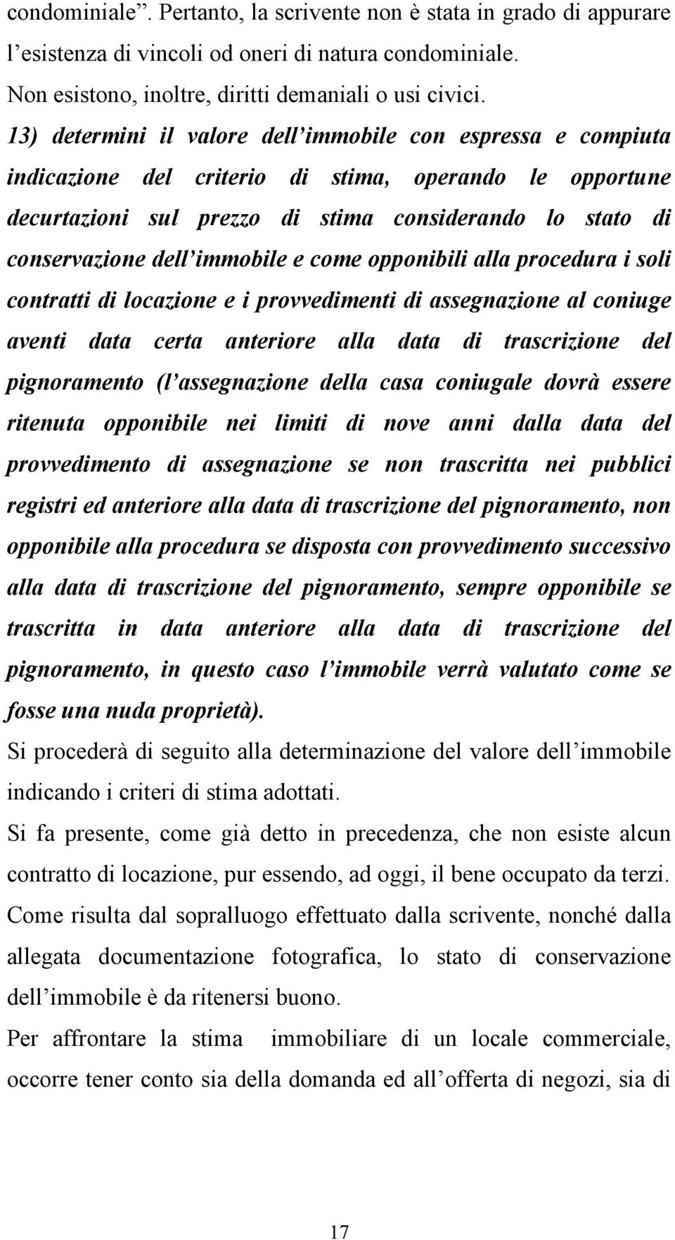 immobile e come opponibili alla procedura i soli contratti di locazione e i provvedimenti di assegnazione al coniuge aventi data certa anteriore alla data di trascrizione del pignoramento (l