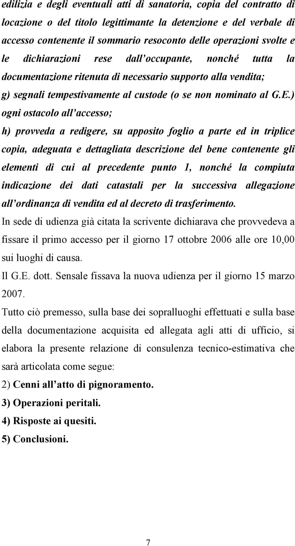 ) ogni ostacolo all accesso; h) provveda a redigere, su apposito foglio a parte ed in triplice copia, adeguata e dettagliata descrizione del bene contenente gli elementi di cui al precedente punto 1,