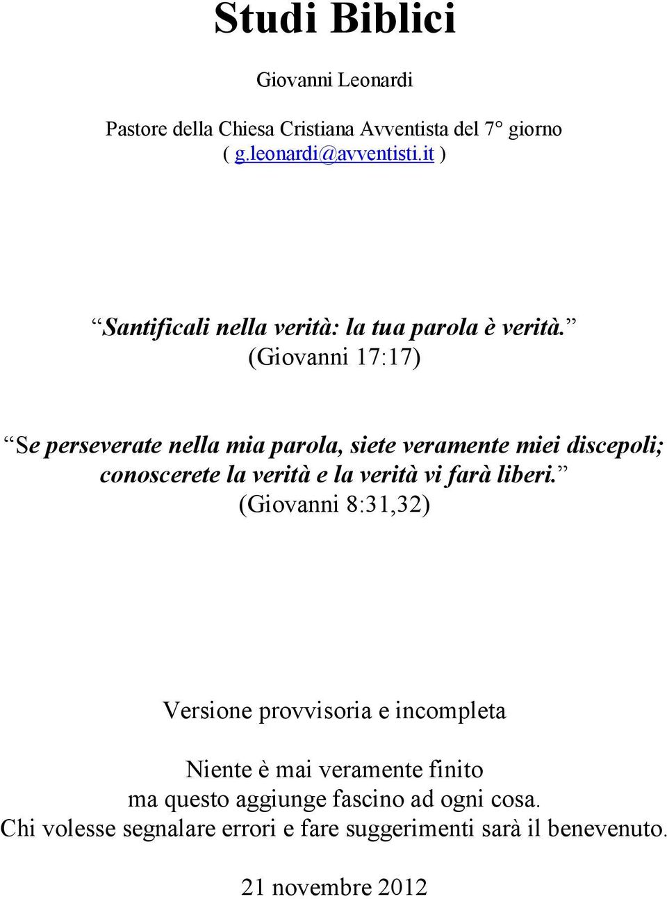 (Giovanni 17:17) Se perseverate nella mia parola, siete veramente miei discepoli; conoscerete la verità e la verità vi farà