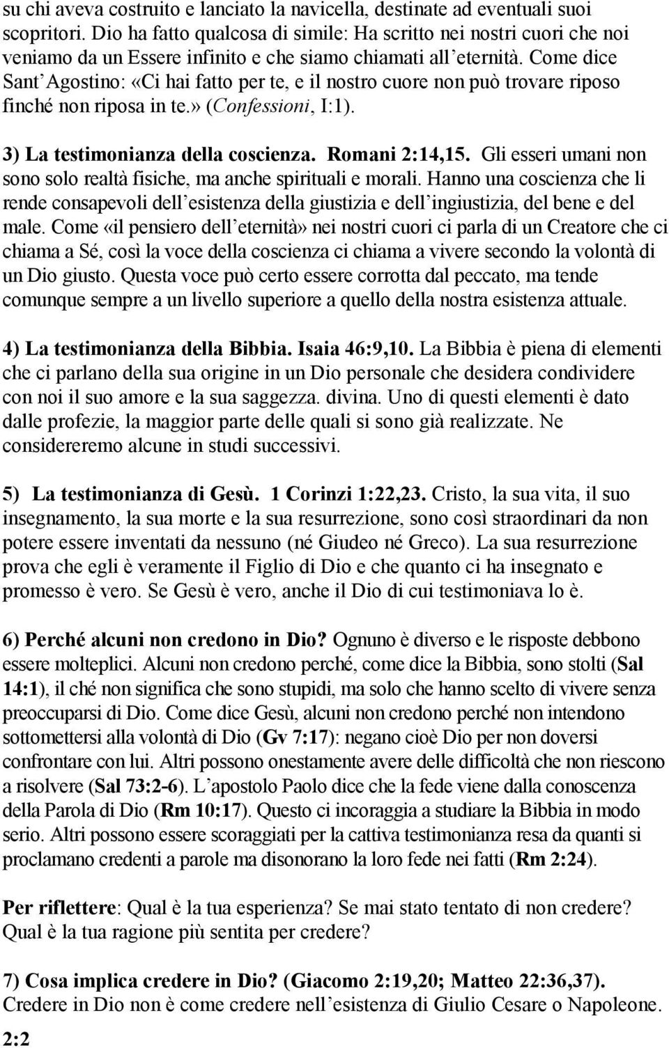 Come dice Sant Agostino: «Ci hai fatto per te, e il nostro cuore non può trovare riposo finché non riposa in te.» (Confessioni, I:1). 3) La testimonianza della coscienza. Romani 2:14,15.