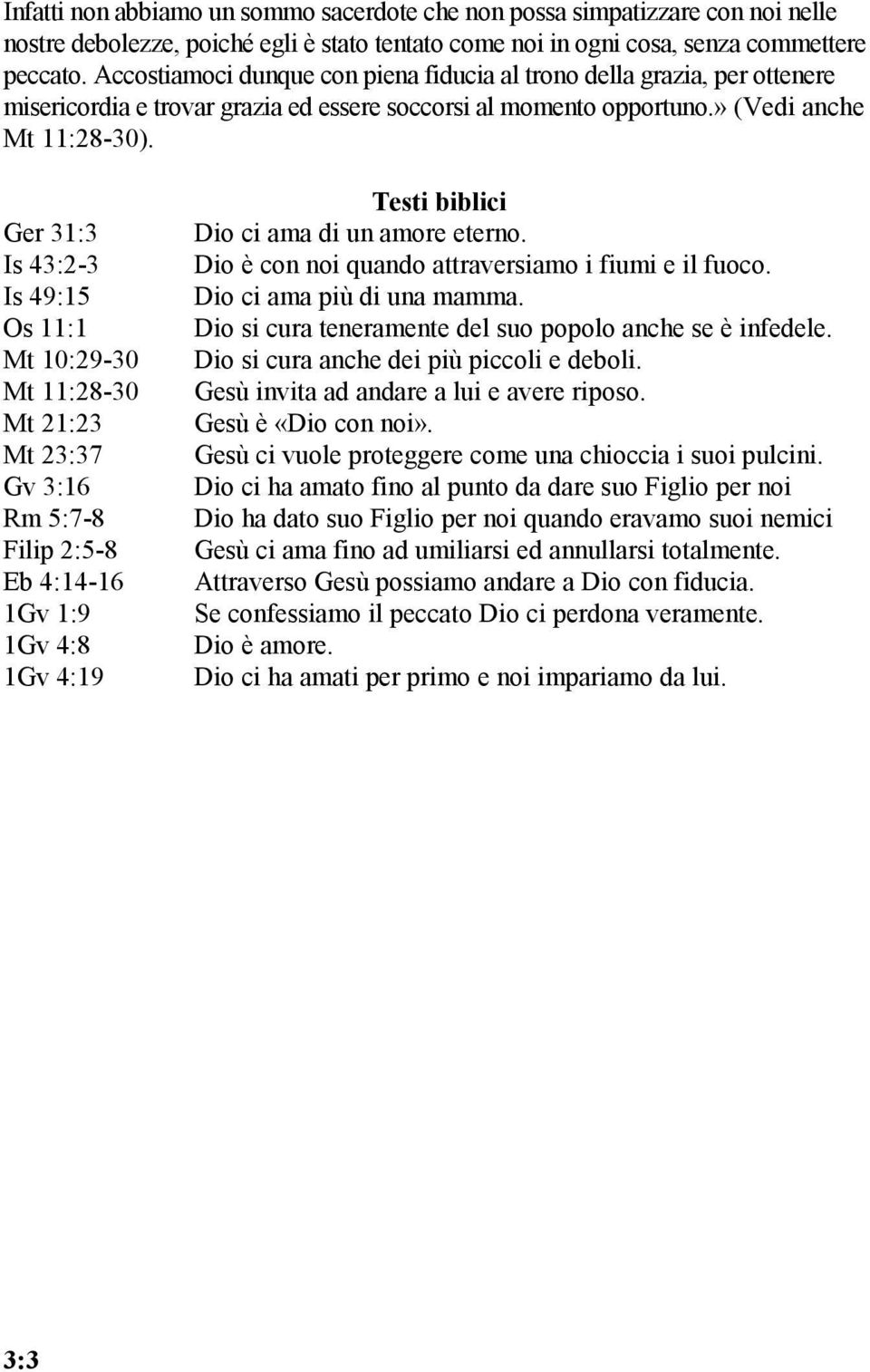 Ger 31:3 Is 43:2-3 Is 49:15 Os 11:1 Mt 10:29-30 Mt 11:28-30 Mt 21:23 Mt 23:37 Gv 3:16 Rm 5:7-8 Filip 2:5-8 Eb 4:14-16 1Gv 1:9 1Gv 4:8 1Gv 4:19 Testi biblici Dio ci ama di un amore eterno.