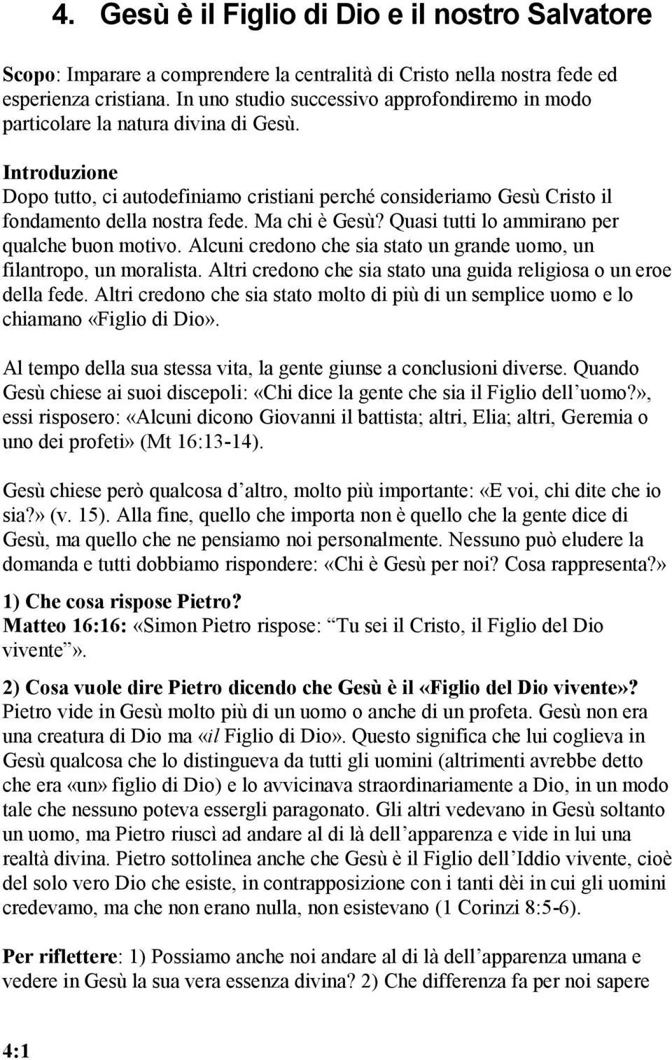 Introduzione Dopo tutto, ci autodefiniamo cristiani perché consideriamo Gesù Cristo il fondamento della nostra fede. Ma chi è Gesù? Quasi tutti lo ammirano per qualche buon motivo.