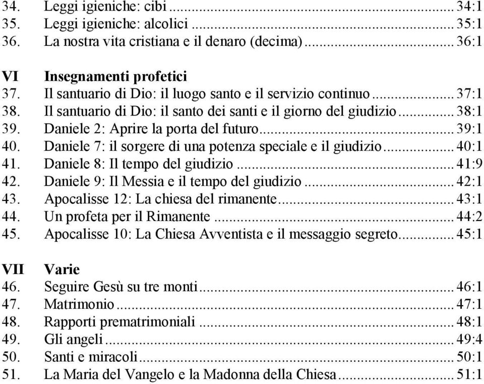 Daniele 7: il sorgere di una potenza speciale e il giudizio... 40:1 41. Daniele 8: Il tempo del giudizio... 41:9 42. Daniele 9: Il Messia e il tempo del giudizio... 42:1 43.