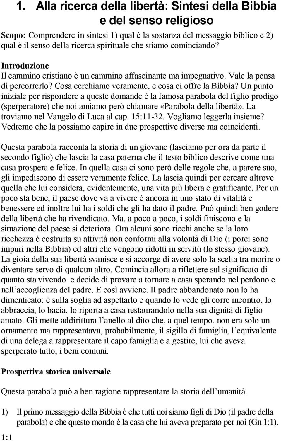 stiamo cominciando? Introduzione Il cammino cristiano è un cammino affascinante ma impegnativo. Vale la pensa di percorrerlo? Cosa cerchiamo veramente, e cosa ci offre la Bibbia?