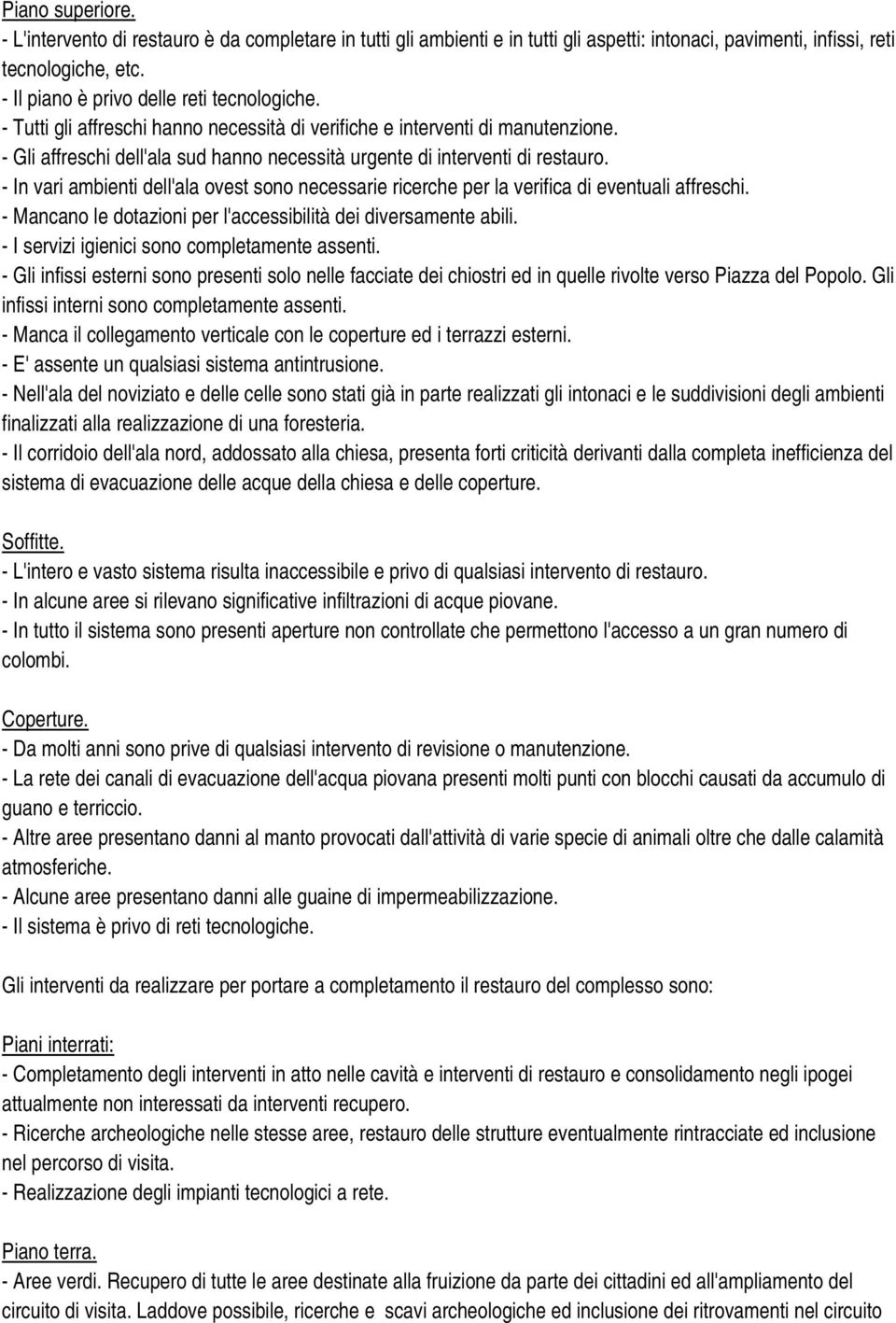 - Gli affreschi dell'ala sud hanno necessità urgente di interventi di restauro. - In vari ambienti dell'ala ovest sono necessarie ricerche per la verifica di eventuali affreschi.