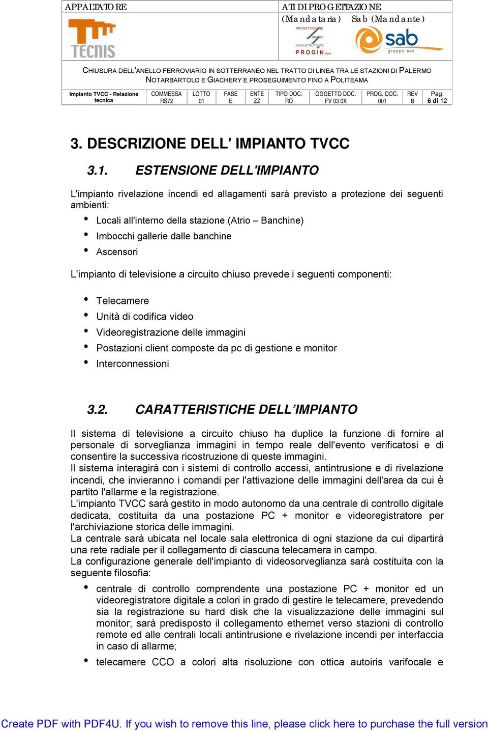 STNSION DLL'IMPIANTO L'impianto rivelazione incendi ed allagamenti sarà previsto a protezione dei seguenti ambienti: Locali all'interno della stazione (Atrio anchine) Imbocchi gallerie dalle banchine