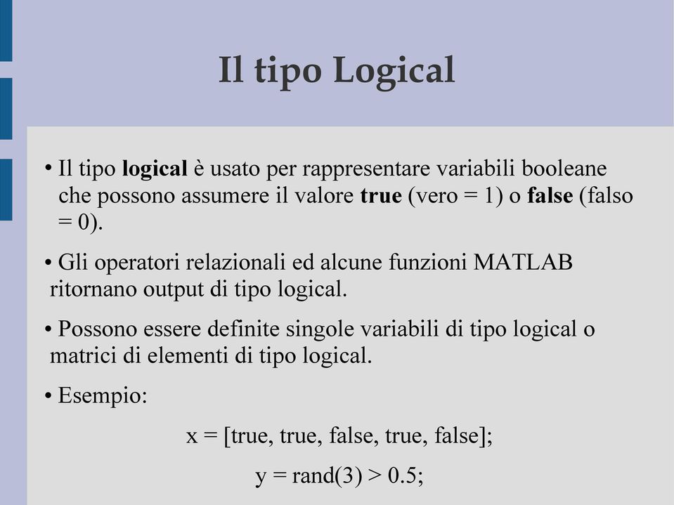 Gli operatori relazionali ed alcune funzioni MATLAB ritornano output di tipo logical.