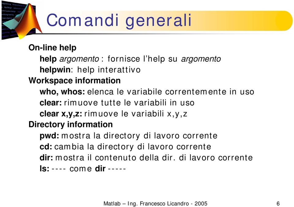 rimuove le variabili x,y,z Directory information pwd: mostra la directory di lavoro corrente cd: cambia la directory di