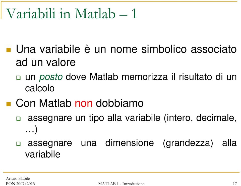 non dobbiamo assegnare un tipo alla variabile (intero, decimale, ) assegnare