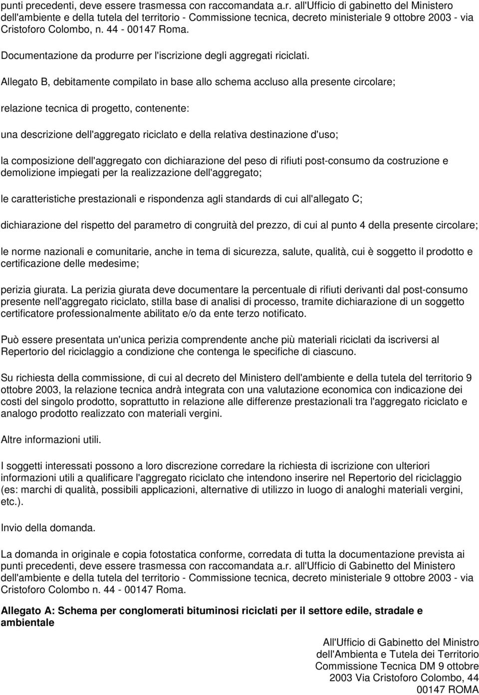 Allegato B, debitamente compilato in base allo schema accluso alla presente circolare; relazione tecnica di progetto, contenente: una descrizione dell'aggregato riciclato e della relativa