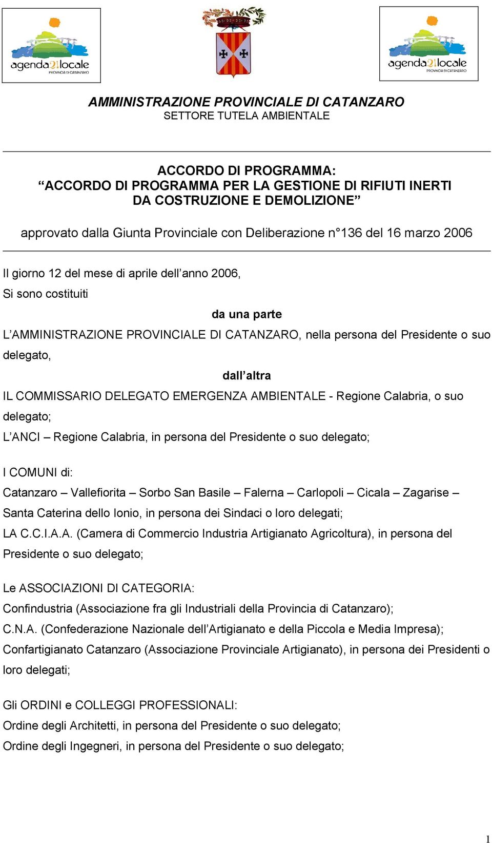 Presidente o suo delegato, dall altra IL COMMISSARIO DELEGATO EMERGENZA AMBIENTALE - Regione Calabria, o suo delegato; L ANCI Regione Calabria, in persona del Presidente o suo delegato; I COMUNI di: