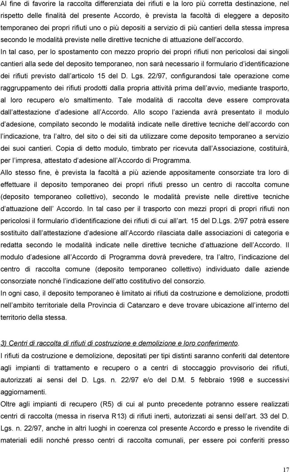 In tal caso, per lo spostamento con mezzo proprio dei propri rifiuti non pericolosi dai singoli cantieri alla sede del deposito temporaneo, non sarà necessario il formulario d identificazione dei