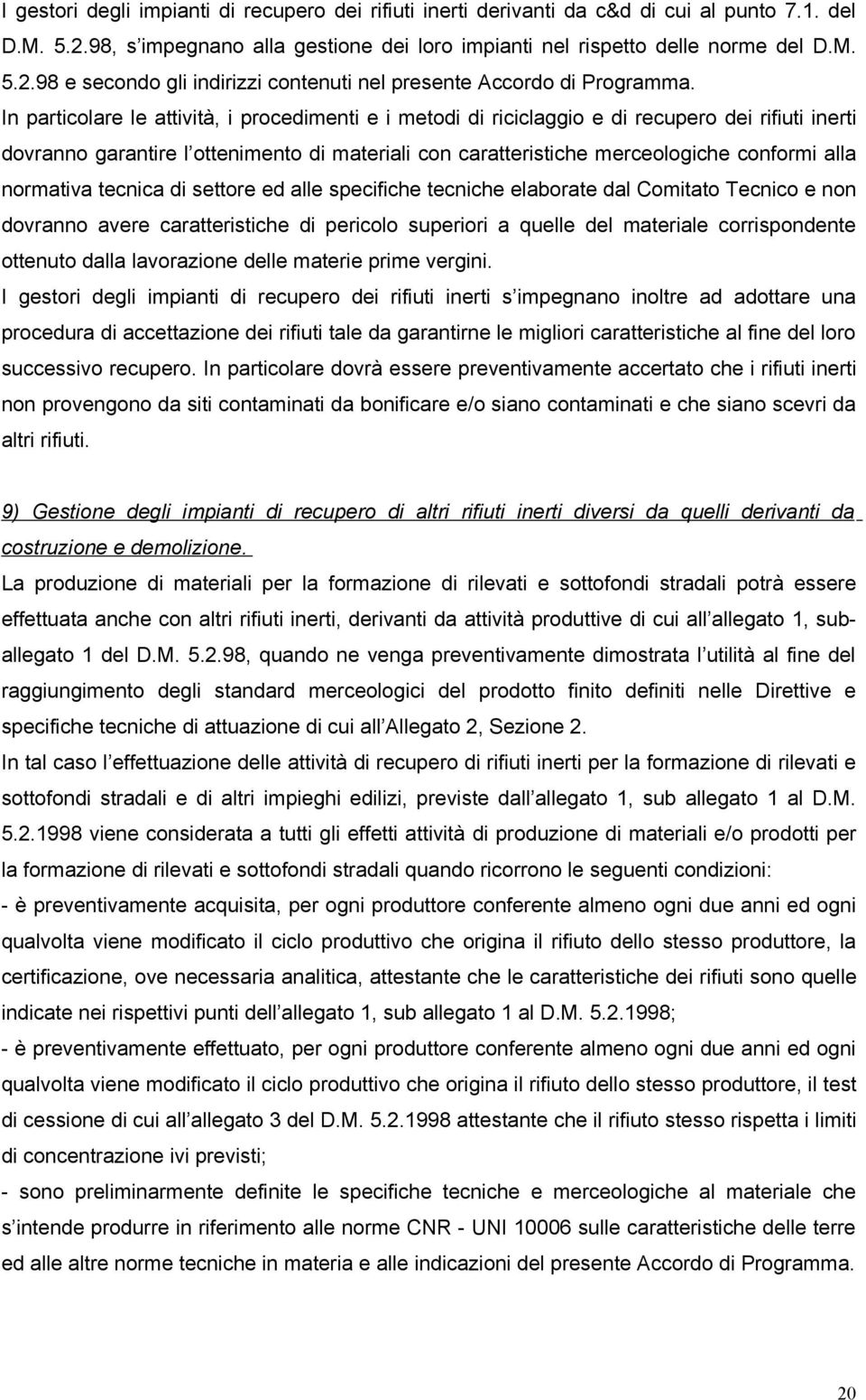 normativa tecnica di settore ed alle specifiche tecniche elaborate dal Comitato Tecnico e non dovranno avere caratteristiche di pericolo superiori a quelle del materiale corrispondente ottenuto dalla