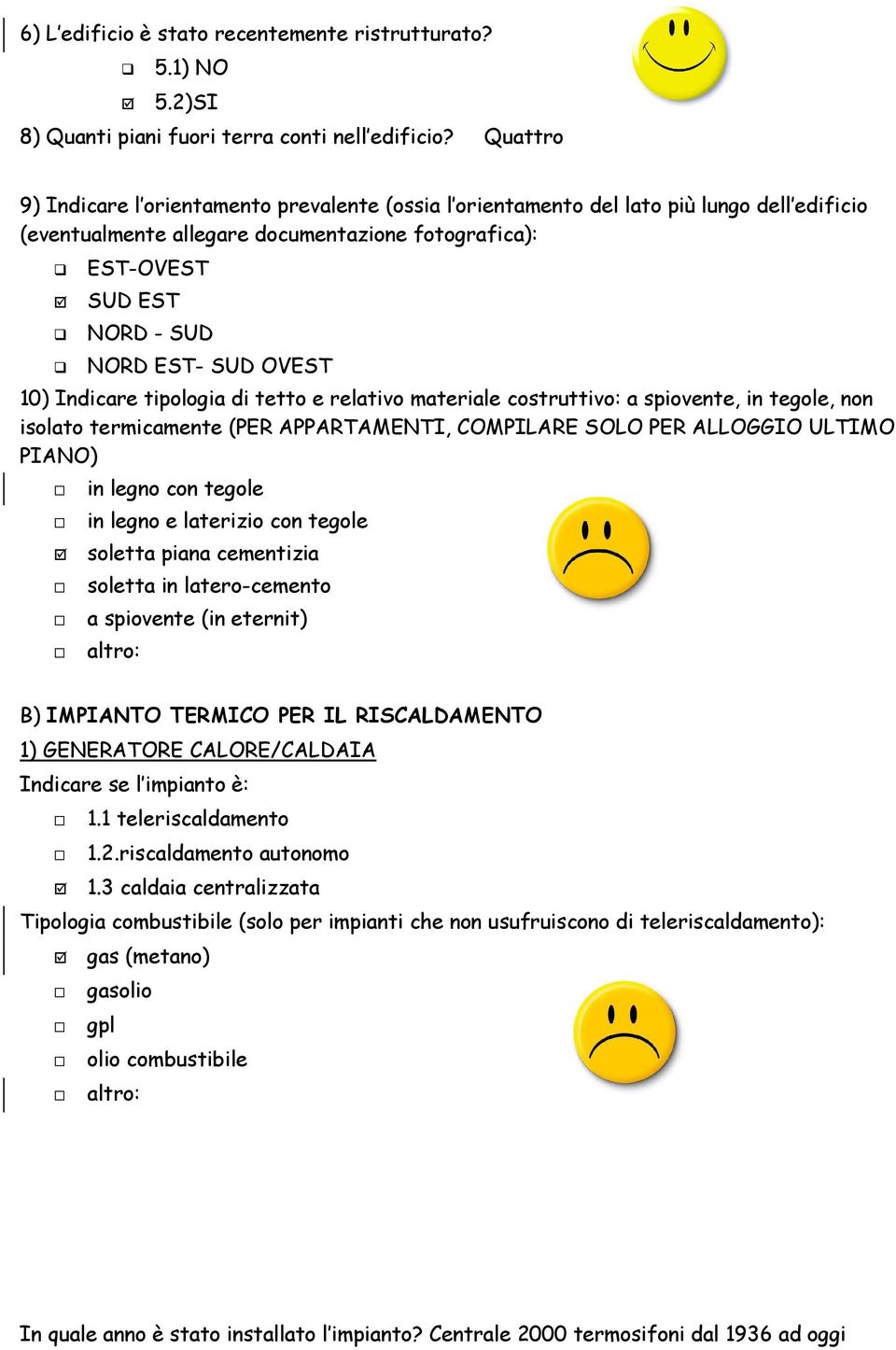 OVEST 10) Indicare tipologia di tetto e relativo materiale costruttivo: a spiovente, in tegole, non isolato termicamente (PER APPARTAMENTI, COMPILARE SOLO PER ALLOGGIO ULTIMO PIANO) in legno con