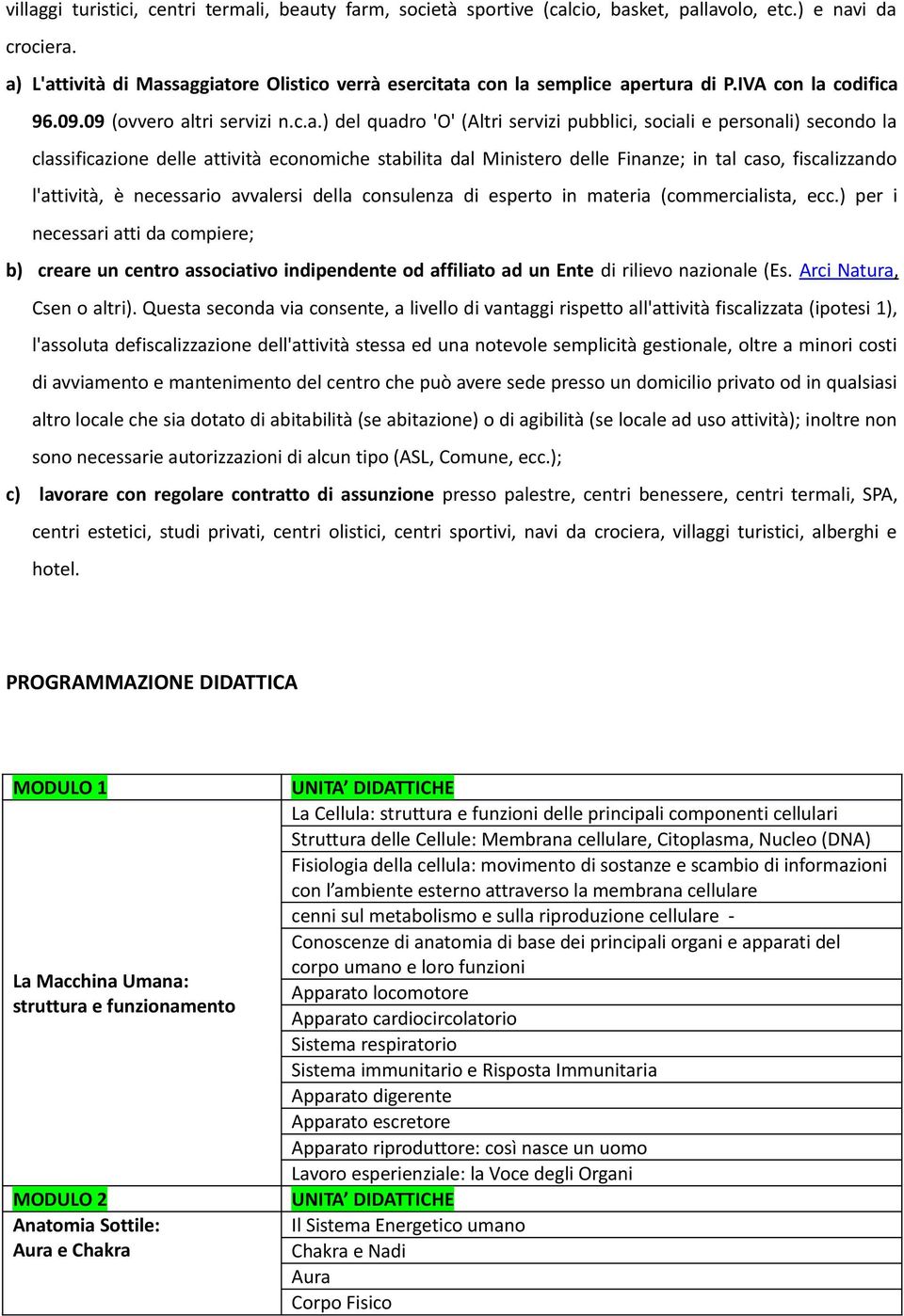 personali) secondo la classificazione delle attività economiche stabilita dal Ministero delle Finanze; in tal caso, fiscalizzando l'attività, è necessario avvalersi della consulenza di esperto in