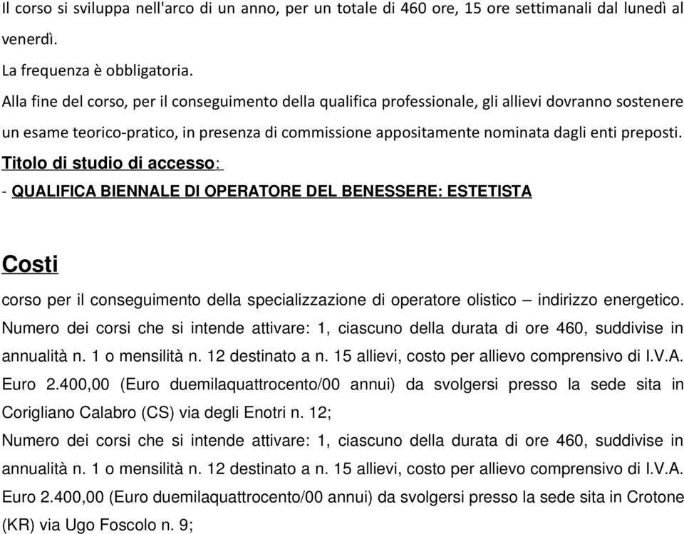 Titolo di studio di accesso: - QUALIFICA BIENNALE DI OPERATORE DEL BENESSERE: ESTETISTA Costi corso per il conseguimento della specializzazione di operatore olistico indirizzo energetico.