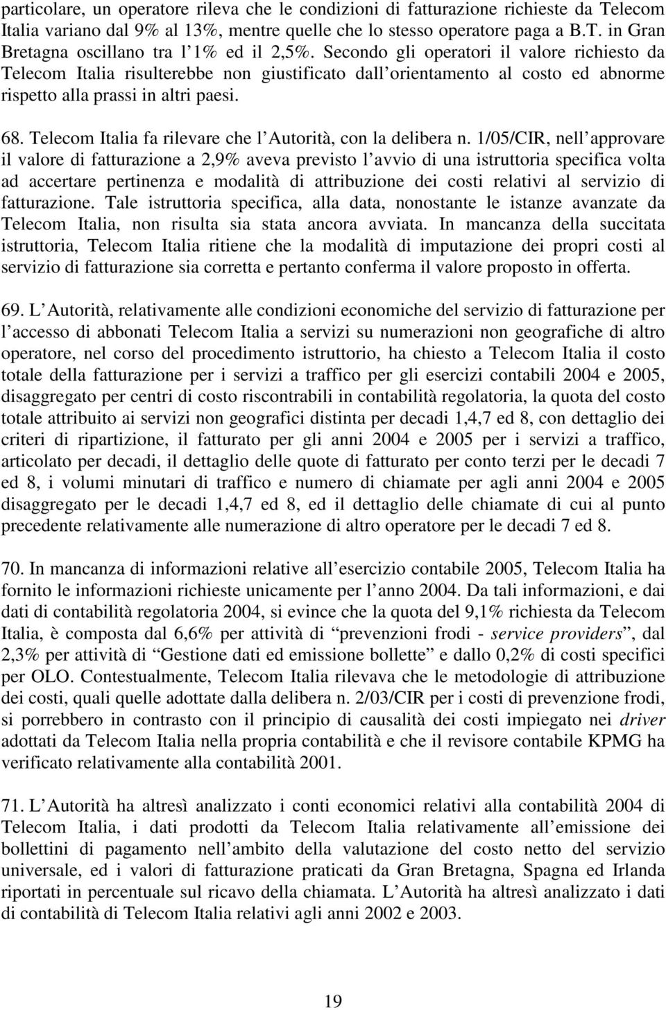Telecom Italia fa rilevare che l Autorità, con la delibera n.