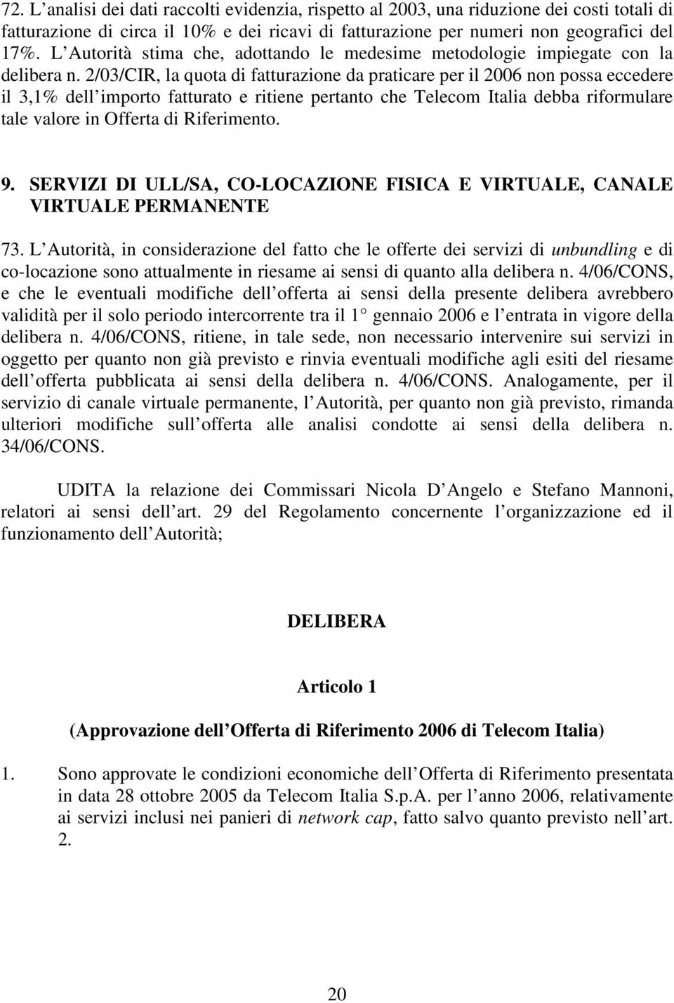 2/03/CIR, la quota di fatturazione da praticare per il 2006 non possa eccedere il 3,1% dell importo fatturato e ritiene pertanto che Telecom Italia debba riformulare tale valore in Offerta di