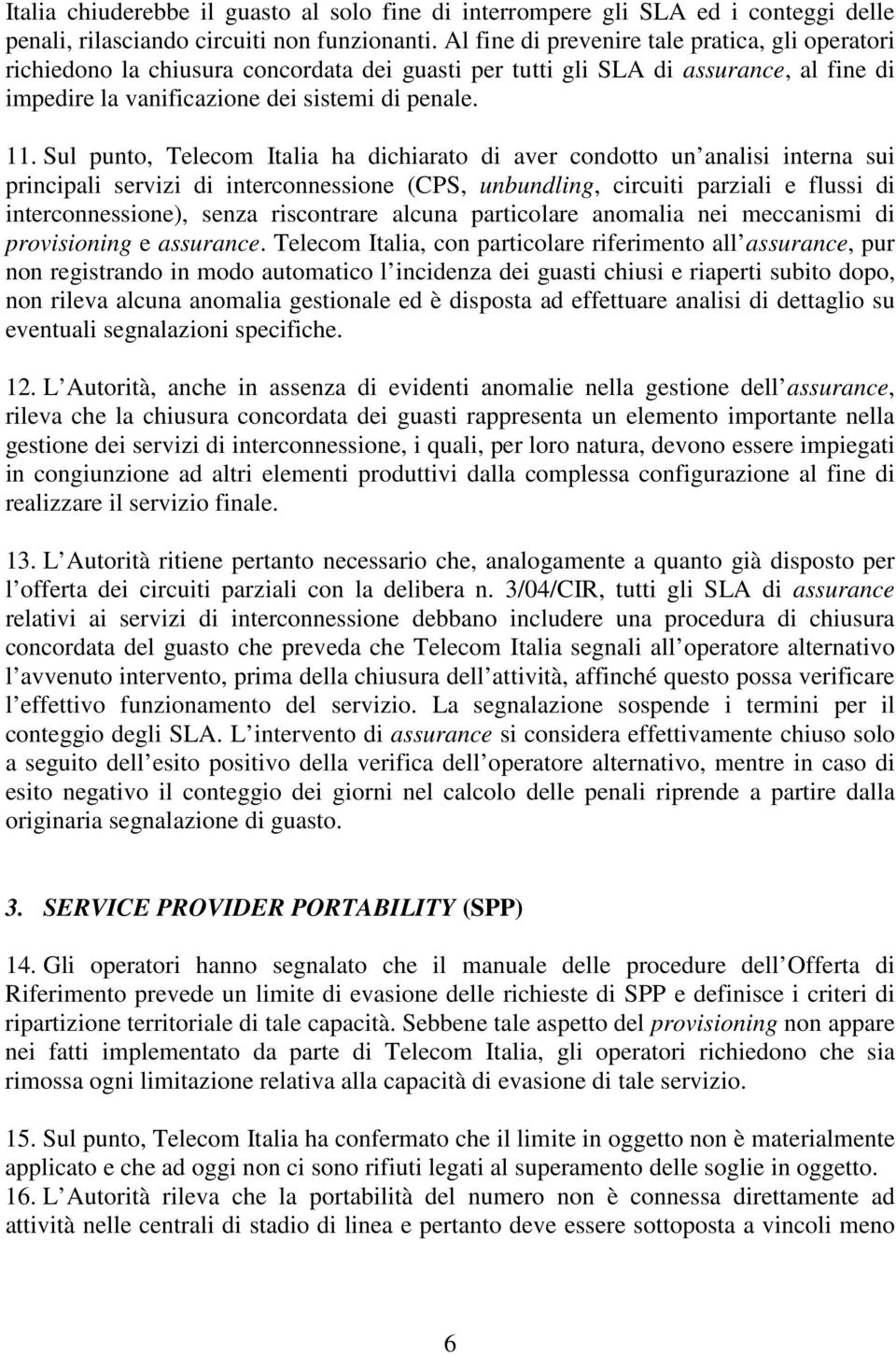 Sul punto, Telecom Italia ha dichiarato di aver condotto un analisi interna sui principali servizi di interconnessione (CPS, unbundling, circuiti parziali e flussi di interconnessione), senza