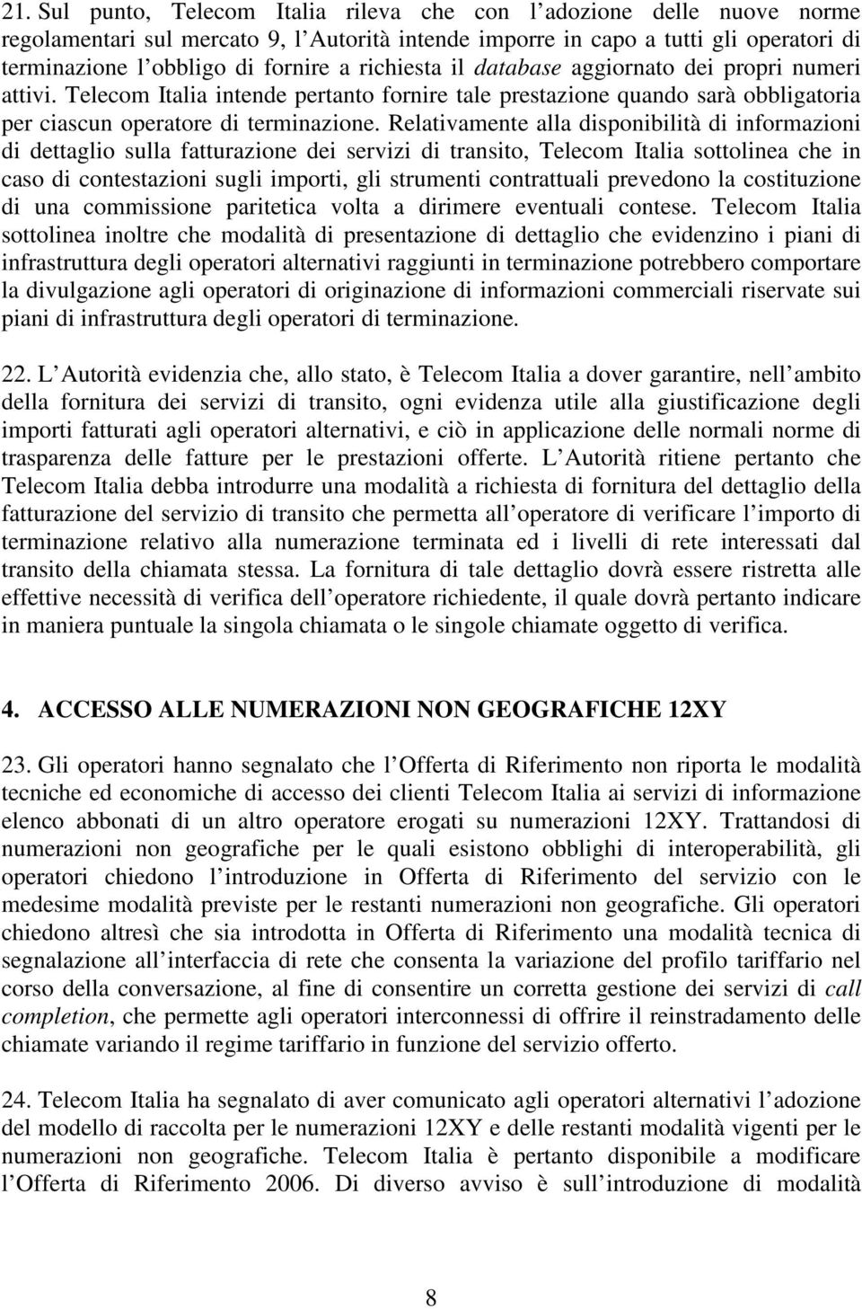 Relativamente alla disponibilità di informazioni di dettaglio sulla fatturazione dei servizi di transito, Telecom Italia sottolinea che in caso di contestazioni sugli importi, gli strumenti