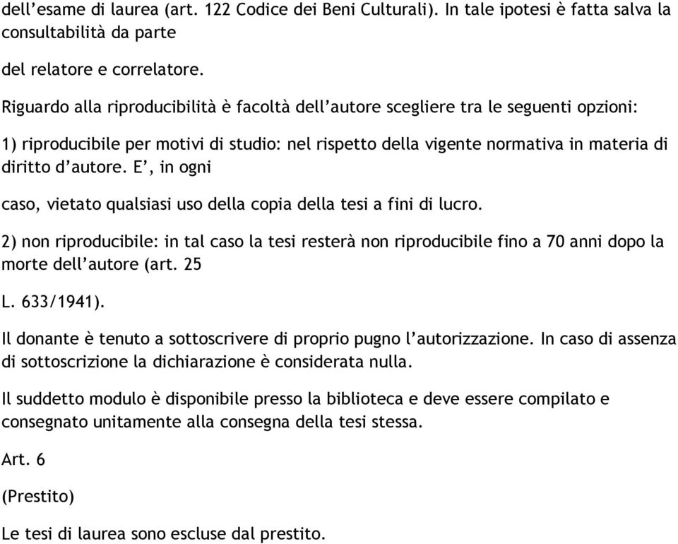 E, in ogni caso, vietato qualsiasi uso della copia della tesi a fini di lucro. 2) non riproducibile: in tal caso la tesi resterà non riproducibile fino a 70 anni dopo la morte dell autore (art. 25 L.