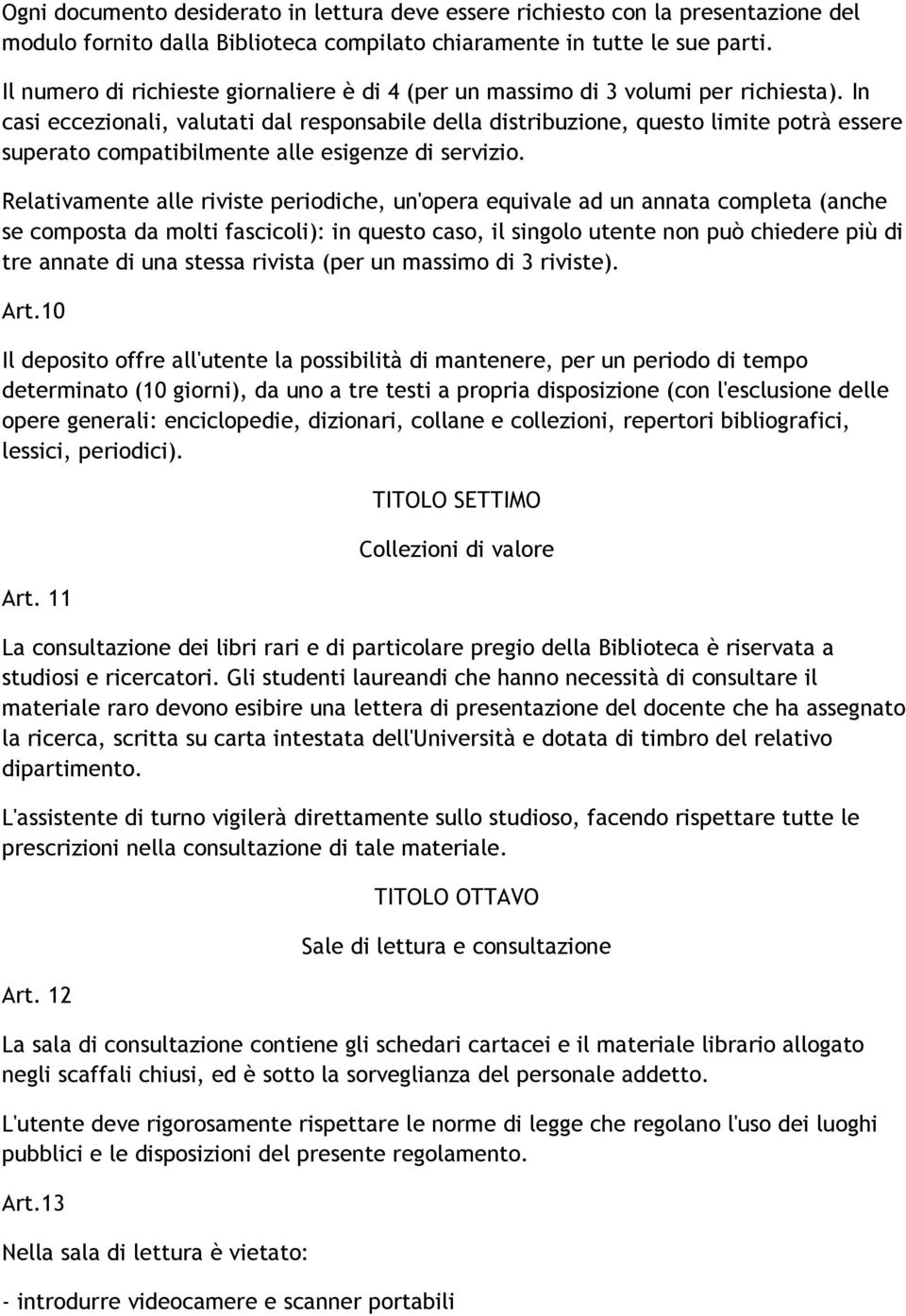 In casi eccezionali, valutati dal responsabile della distribuzione, questo limite potrà essere superato compatibilmente alle esigenze di servizio.