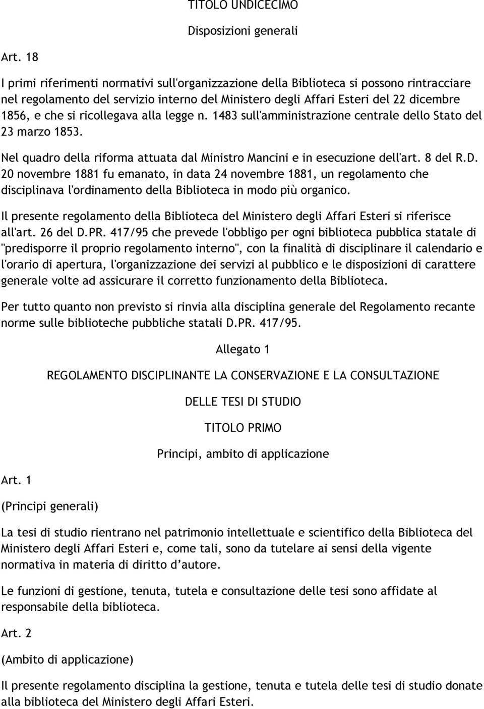 ricollegava alla legge n. 1483 sull'amministrazione centrale dello Stato del 23 marzo 1853. Nel quadro della riforma attuata dal Ministro Mancini e in esecuzione dell'art. 8 del R.D.