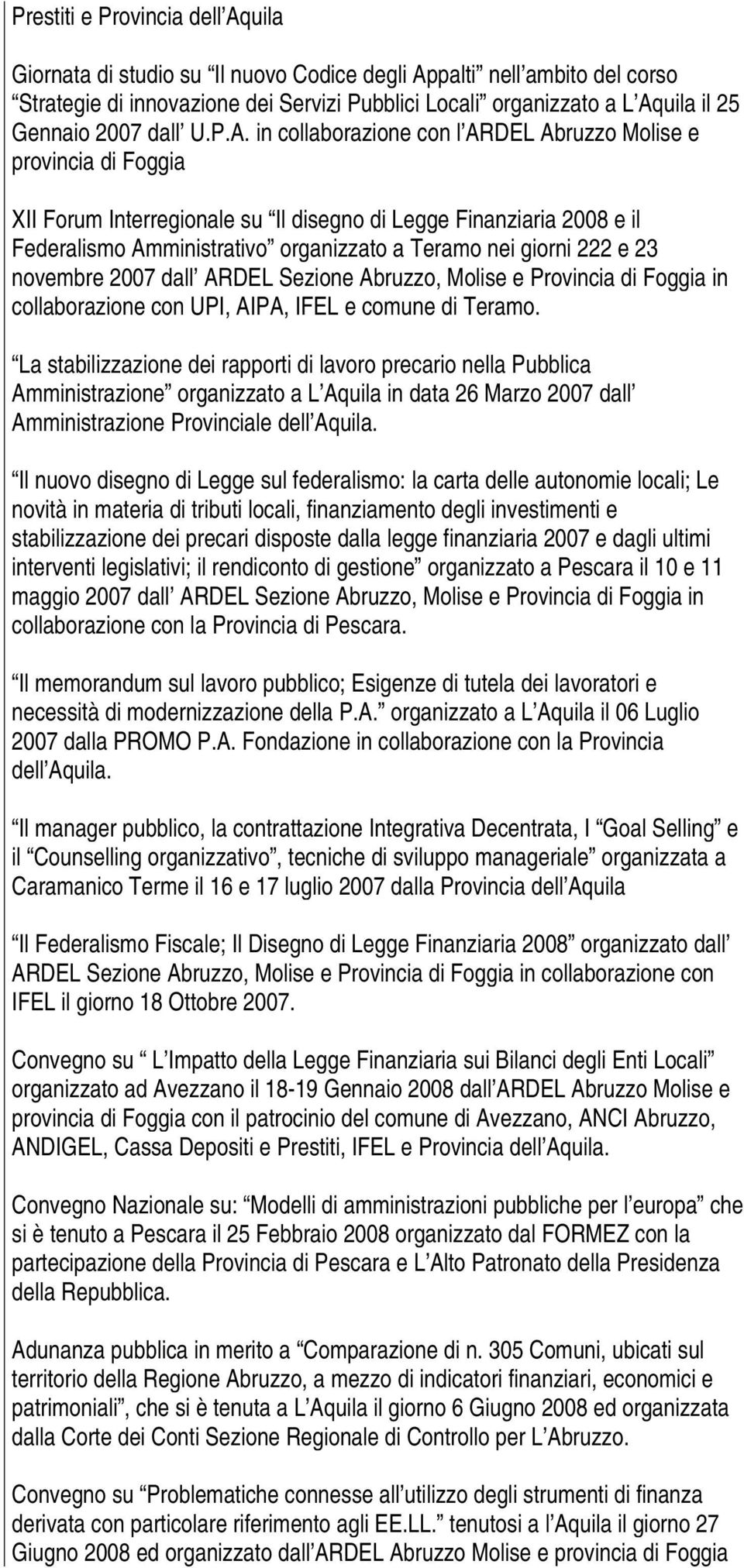 in collaborazione con l ARDEL Abruzzo Molise e provincia di Foggia XII Forum Interregionale su Il disegno di Legge Finanziaria 2008 e il Federalismo Amministrativo organizzato a Teramo nei giorni 222