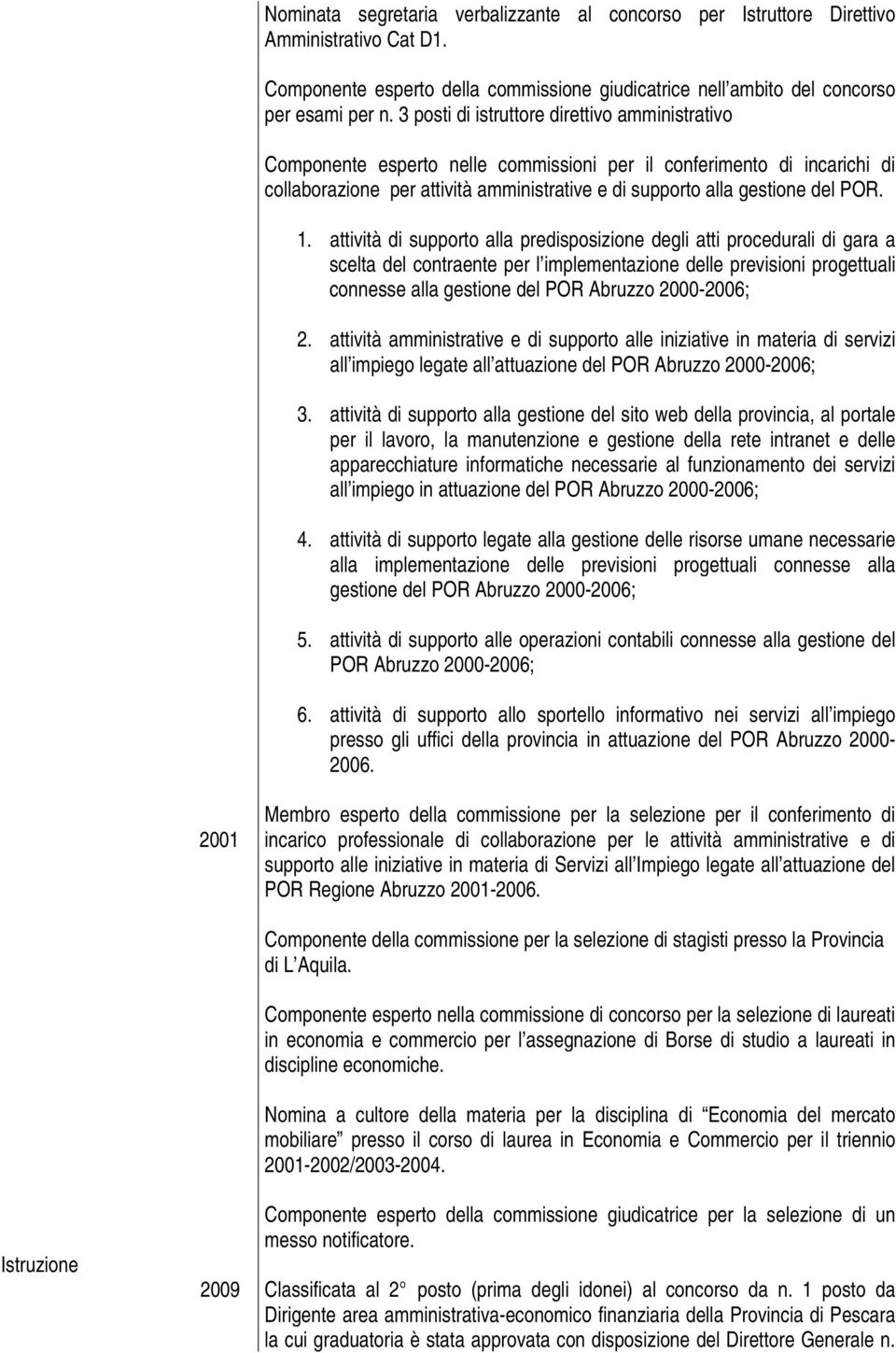 1. attività di supporto alla predisposizione degli atti procedurali di gara a scelta del contraente per l implementazione delle previsioni progettuali connesse alla gestione del POR Abruzzo