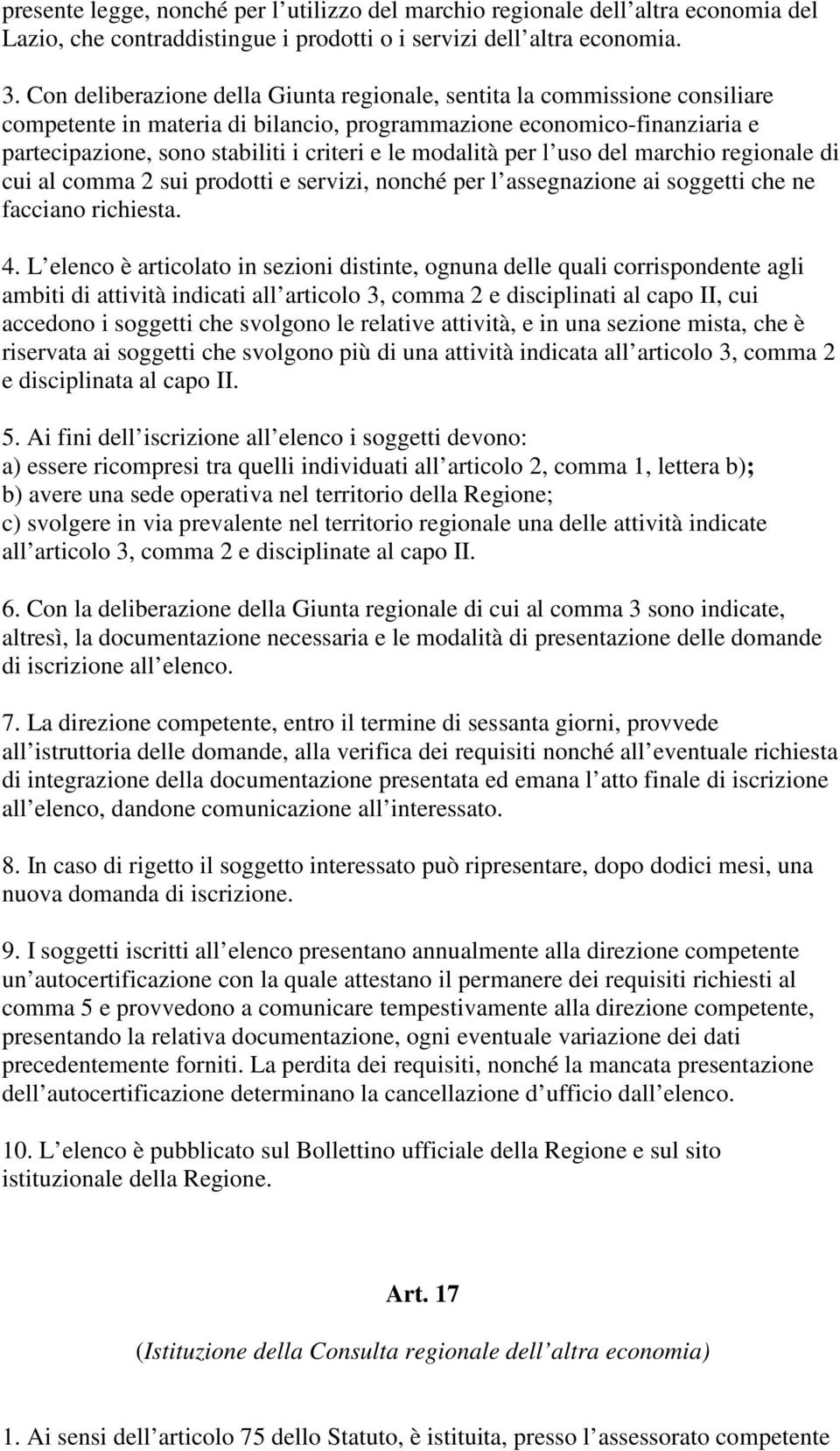 modalità per l uso del marchio regionale di cui al comma 2 sui prodotti e servizi, nonché per l assegnazione ai soggetti che ne facciano richiesta. 4.