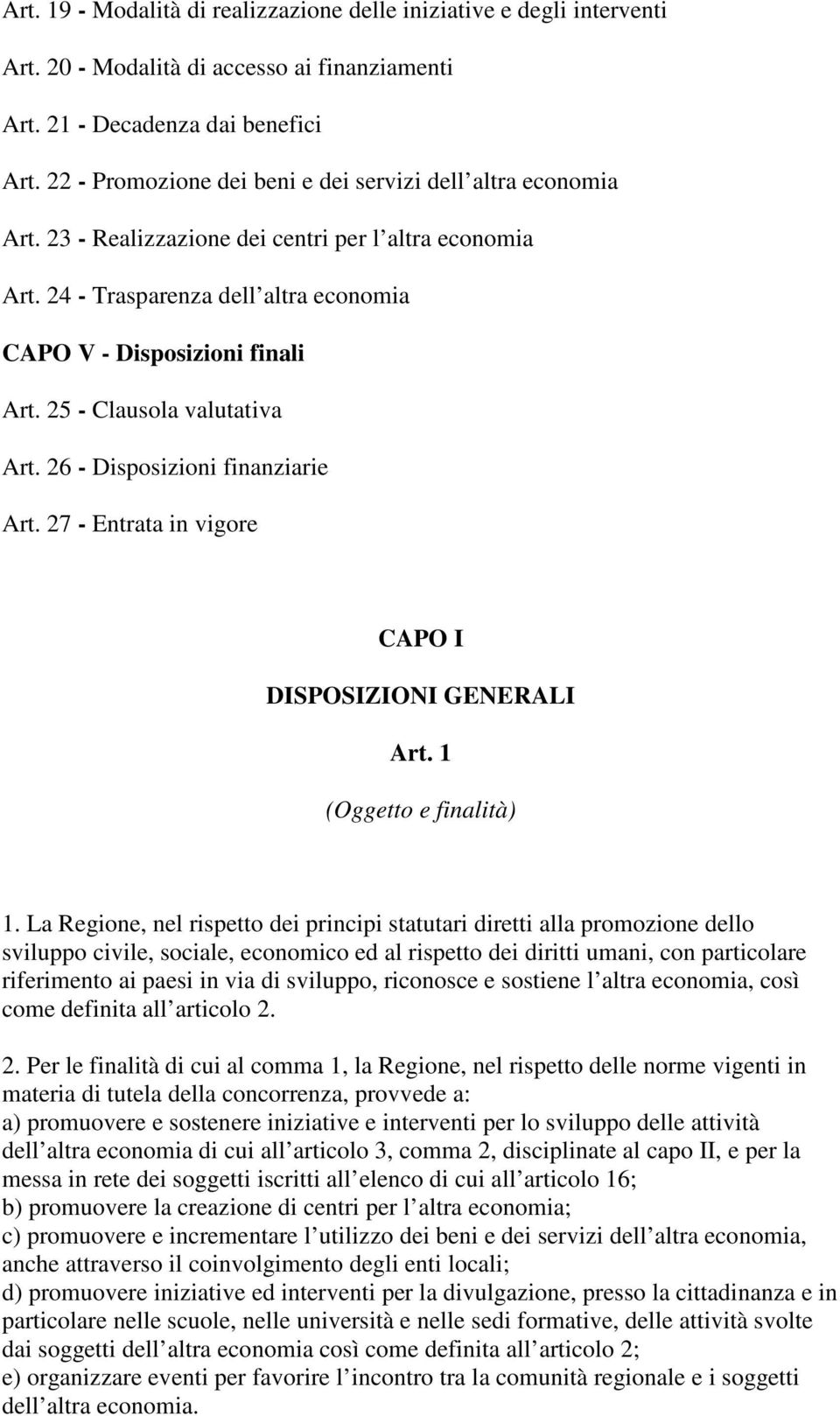 25 - Clausola valutativa Art. 26 - Disposizioni finanziarie Art. 27 - Entrata in vigore CAPO I DISPOSIZIONI GENERALI Art. 1 (Oggetto e finalità) 1.